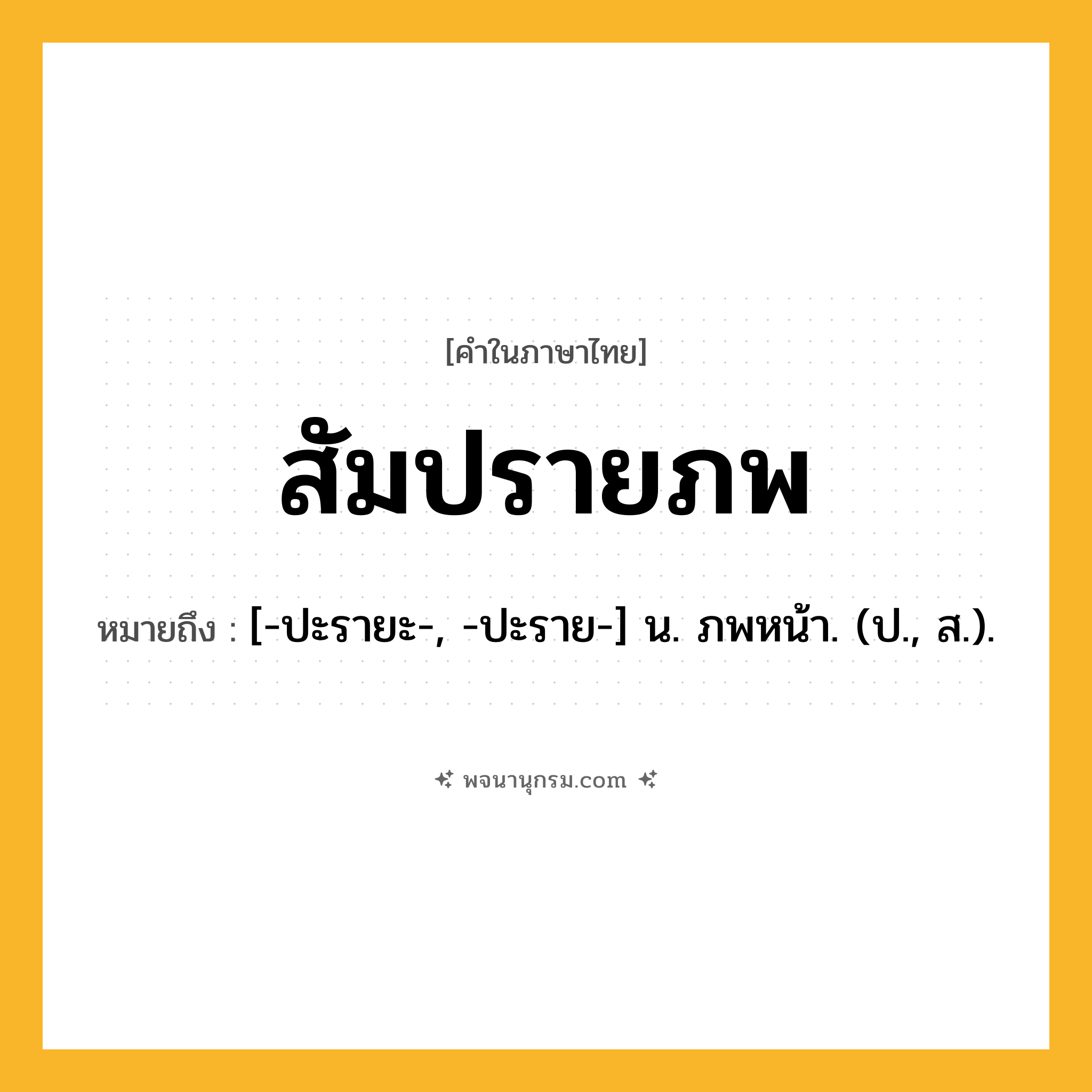 สัมปรายภพ ความหมาย หมายถึงอะไร?, คำในภาษาไทย สัมปรายภพ หมายถึง [-ปะรายะ-, -ปะราย-] น. ภพหน้า. (ป., ส.).