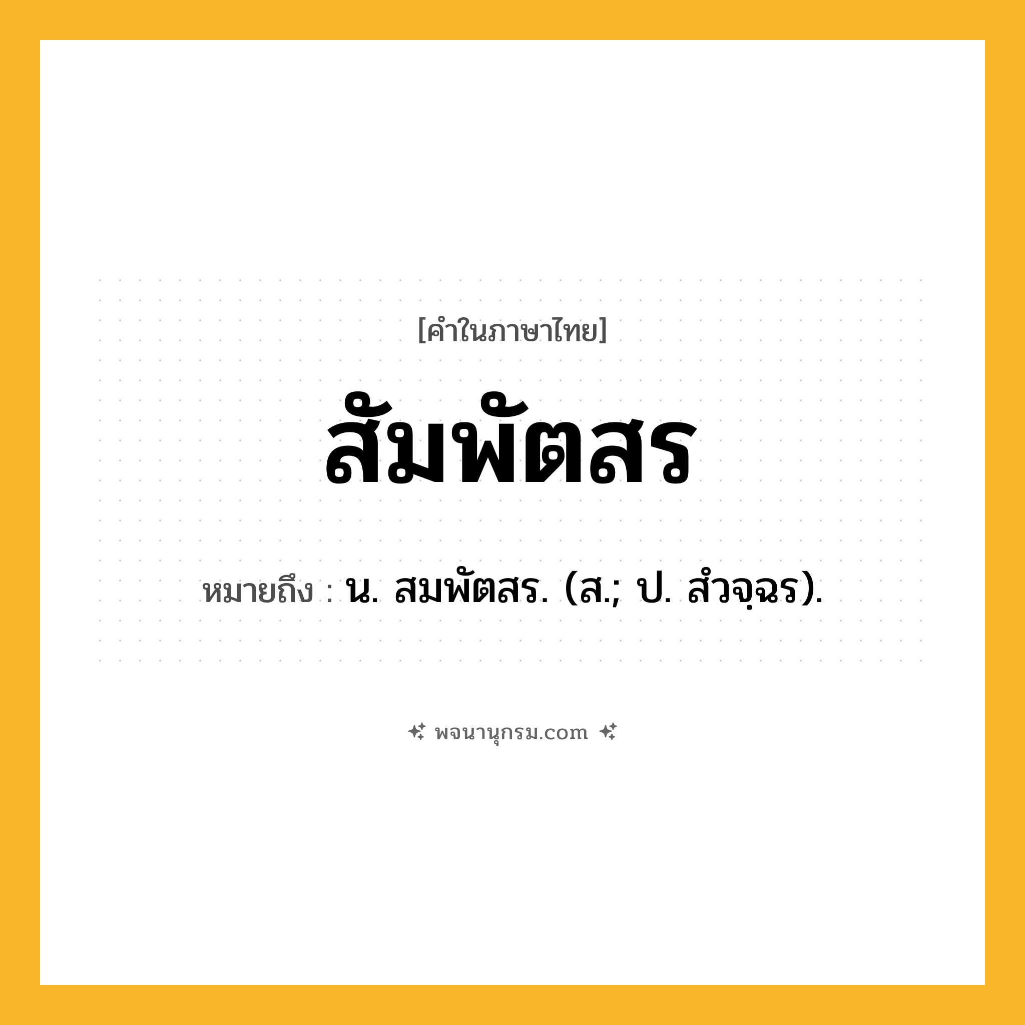สัมพัตสร ความหมาย หมายถึงอะไร?, คำในภาษาไทย สัมพัตสร หมายถึง น. สมพัตสร. (ส.; ป. สํวจฺฉร).