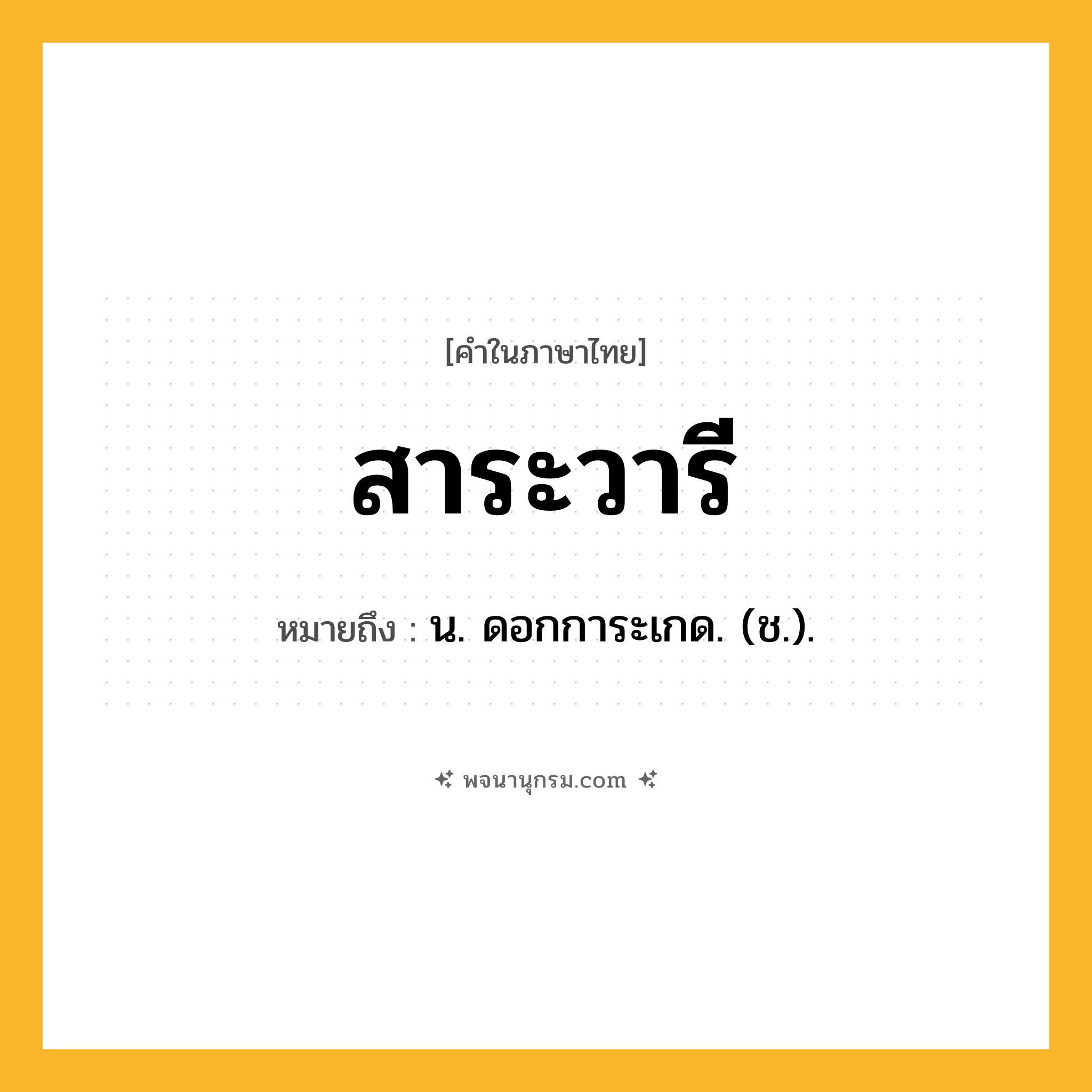 สาระวารี ความหมาย หมายถึงอะไร?, คำในภาษาไทย สาระวารี หมายถึง น. ดอกการะเกด. (ช.).