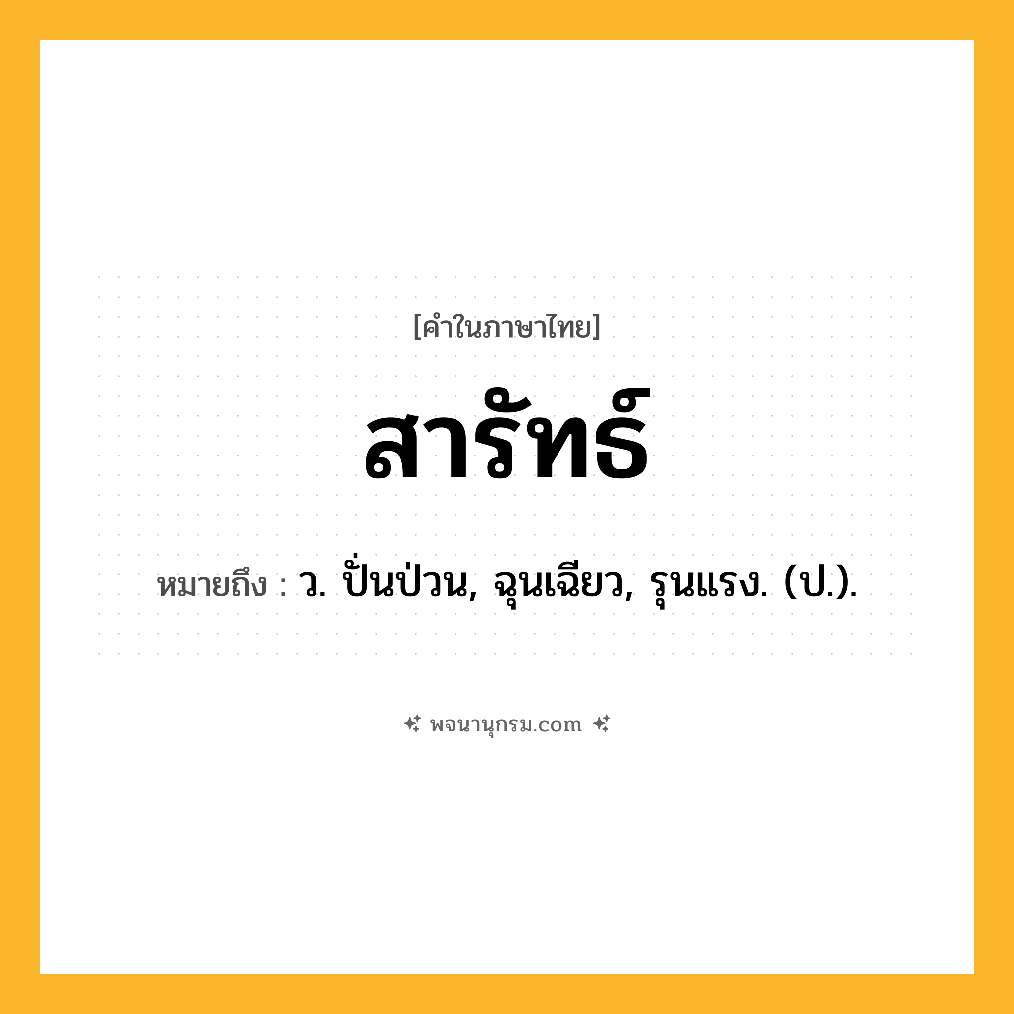 สารัทธ์ ความหมาย หมายถึงอะไร?, คำในภาษาไทย สารัทธ์ หมายถึง ว. ปั่นป่วน, ฉุนเฉียว, รุนแรง. (ป.).