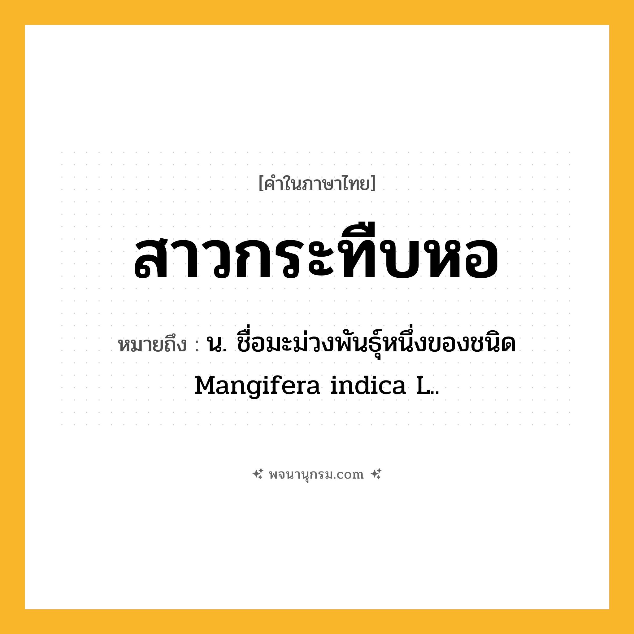 สาวกระทืบหอ ความหมาย หมายถึงอะไร?, คำในภาษาไทย สาวกระทืบหอ หมายถึง น. ชื่อมะม่วงพันธุ์หนึ่งของชนิด Mangifera indica L..