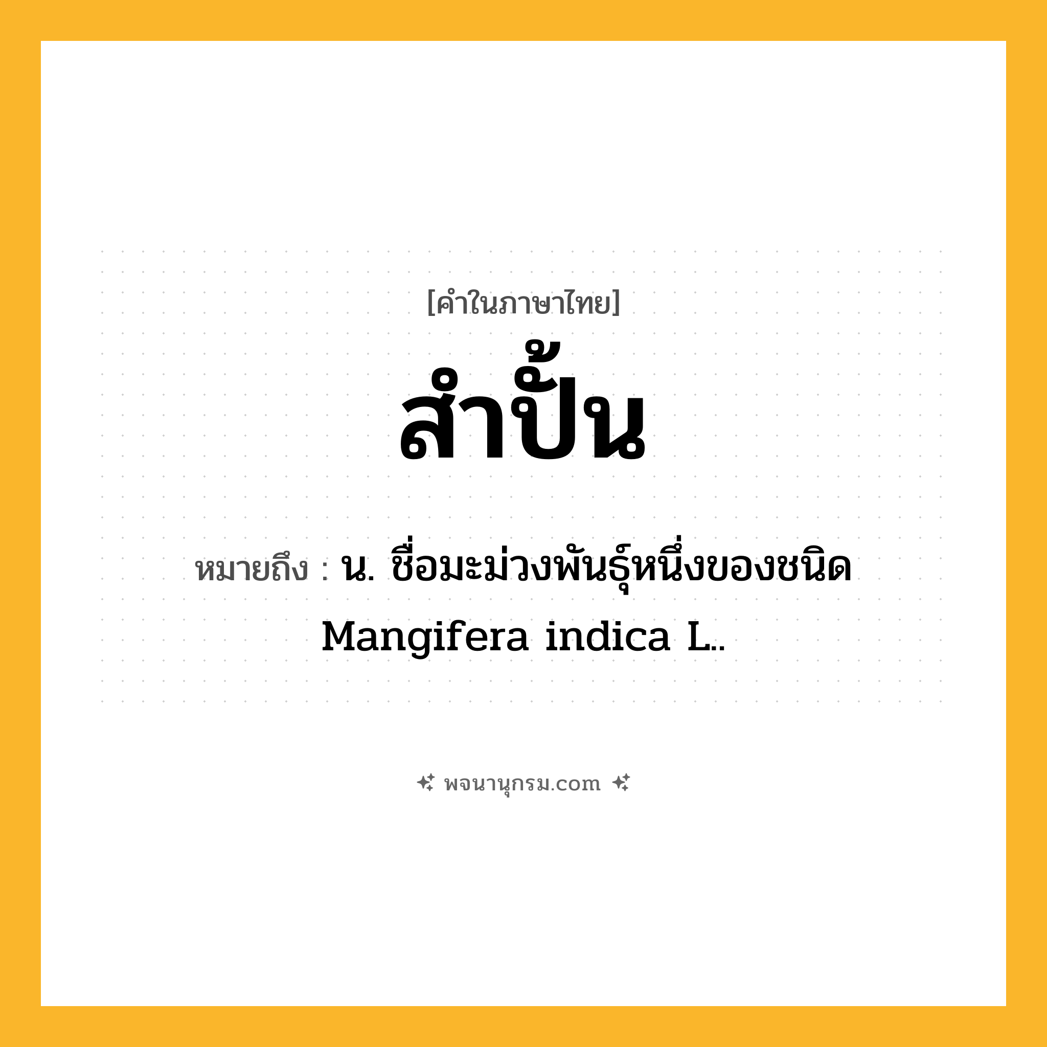 สำปั้น ความหมาย หมายถึงอะไร?, คำในภาษาไทย สำปั้น หมายถึง น. ชื่อมะม่วงพันธุ์หนึ่งของชนิด Mangifera indica L..