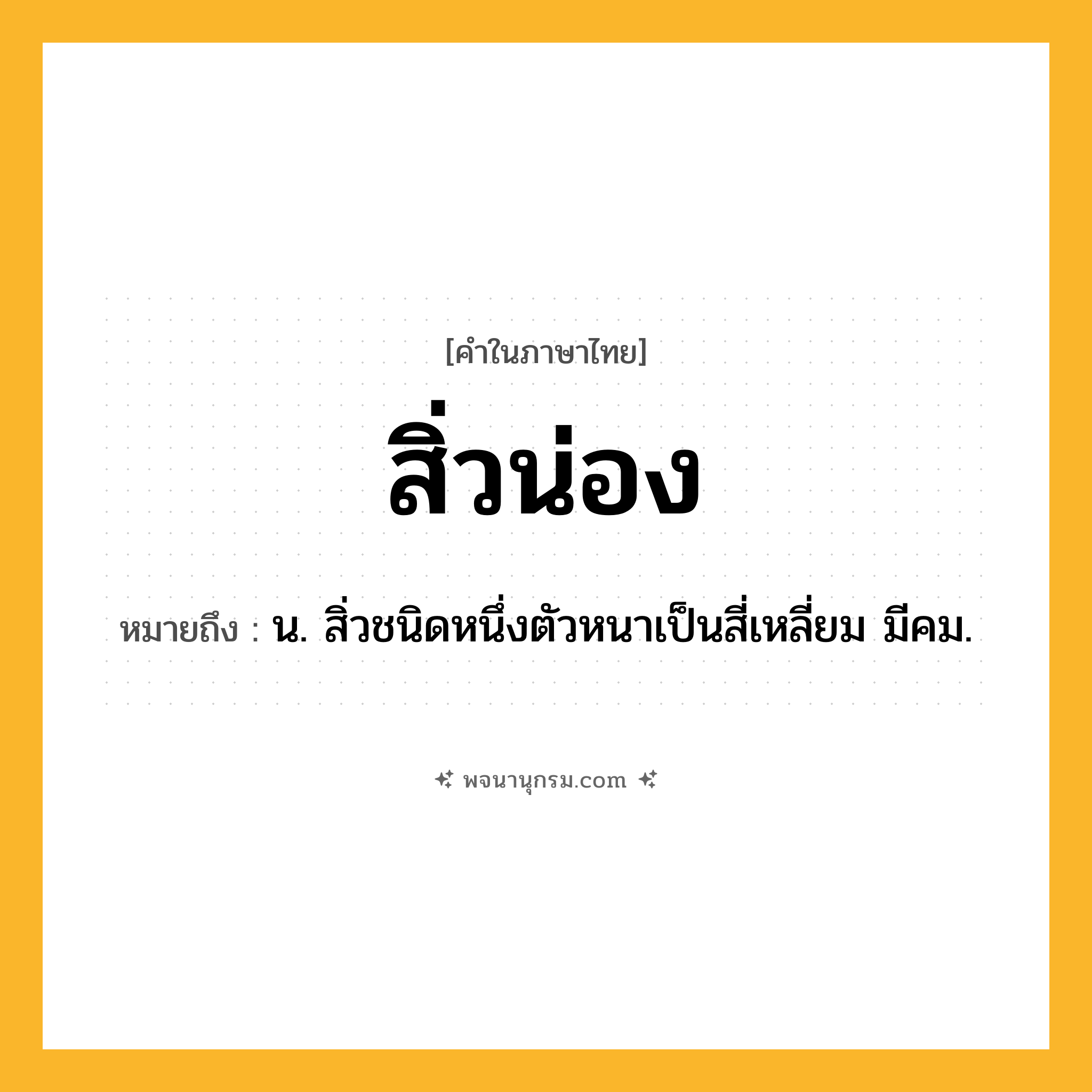 สิ่วน่อง ความหมาย หมายถึงอะไร?, คำในภาษาไทย สิ่วน่อง หมายถึง น. สิ่วชนิดหนึ่งตัวหนาเป็นสี่เหลี่ยม มีคม.