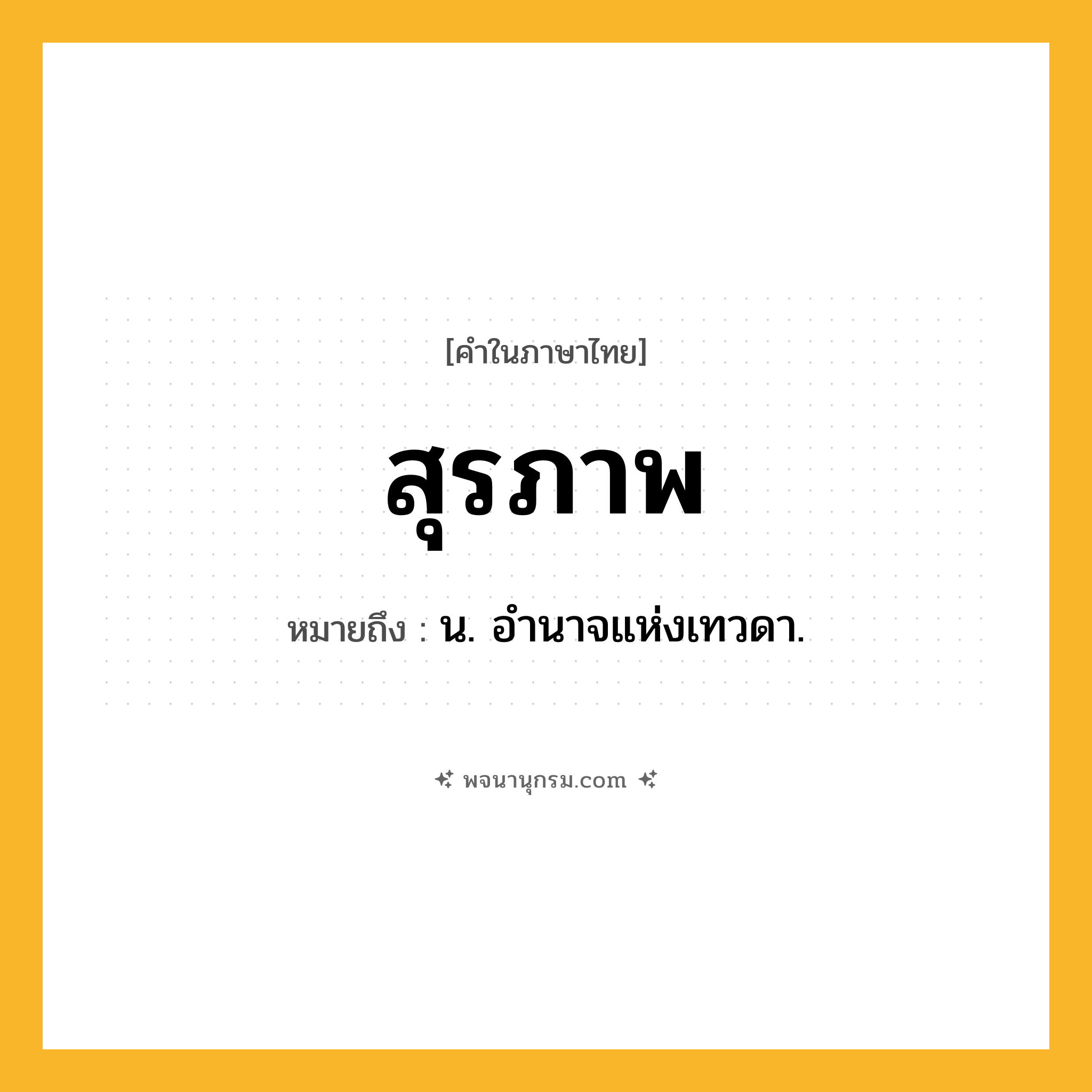 สุรภาพ ความหมาย หมายถึงอะไร?, คำในภาษาไทย สุรภาพ หมายถึง น. อํานาจแห่งเทวดา.