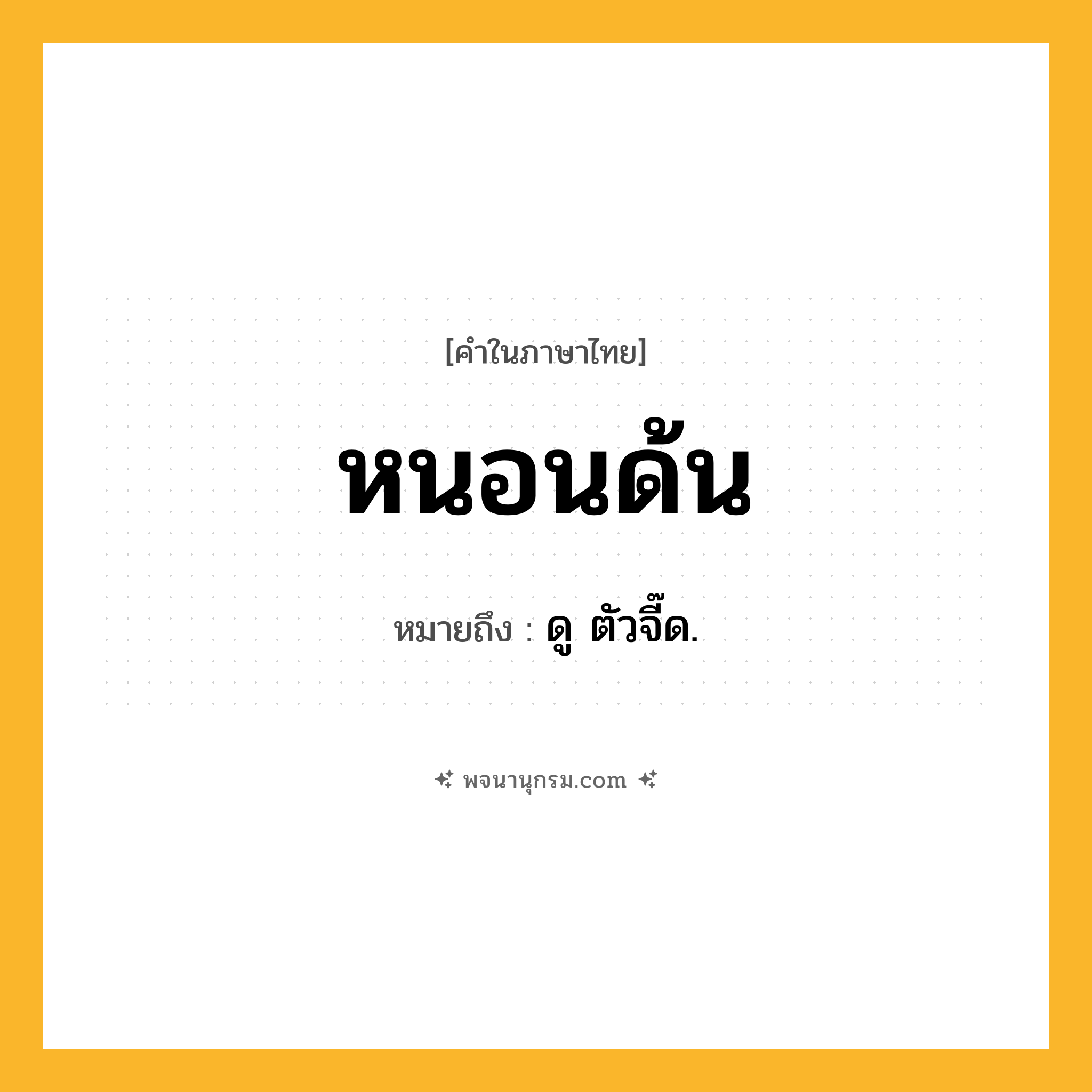 หนอนด้น ความหมาย หมายถึงอะไร?, คำในภาษาไทย หนอนด้น หมายถึง ดู ตัวจี๊ด.
