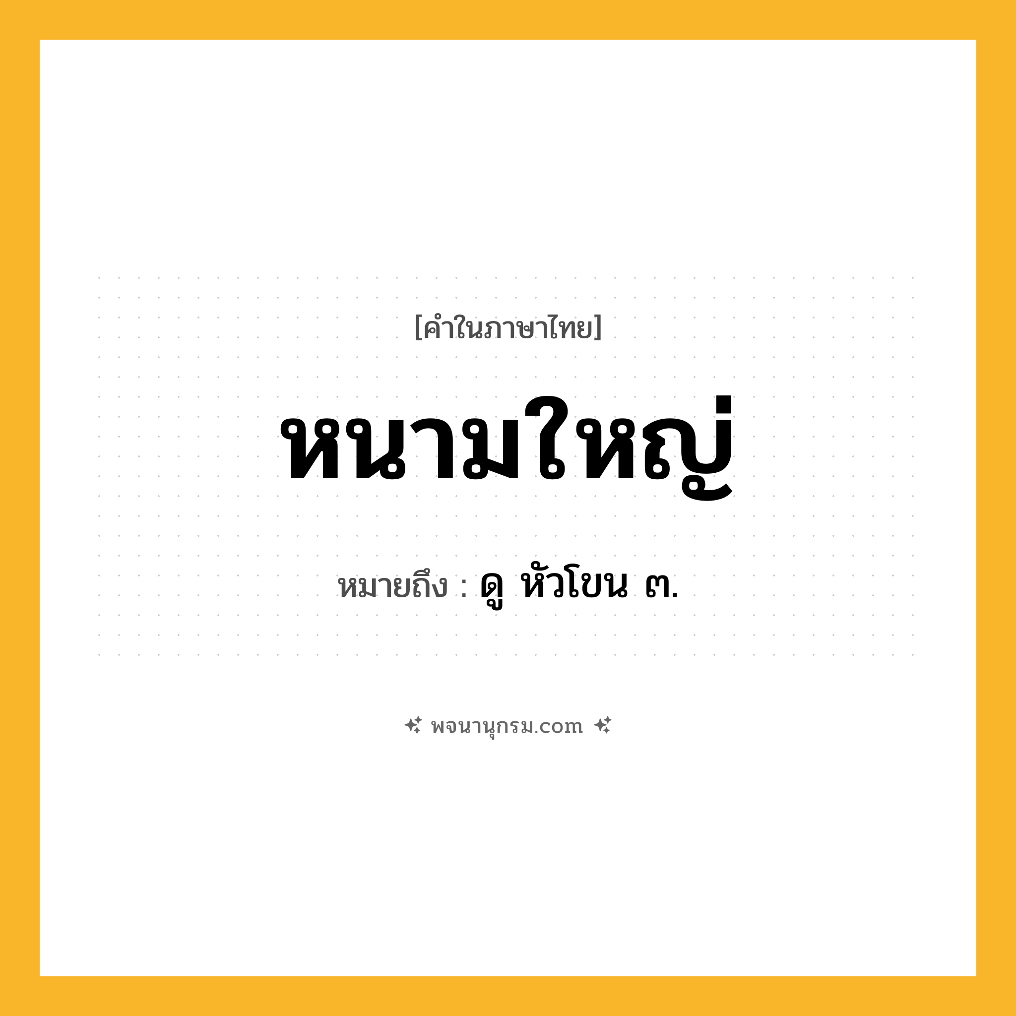 หนามใหญ่ ความหมาย หมายถึงอะไร?, คำในภาษาไทย หนามใหญ่ หมายถึง ดู หัวโขน ๓.