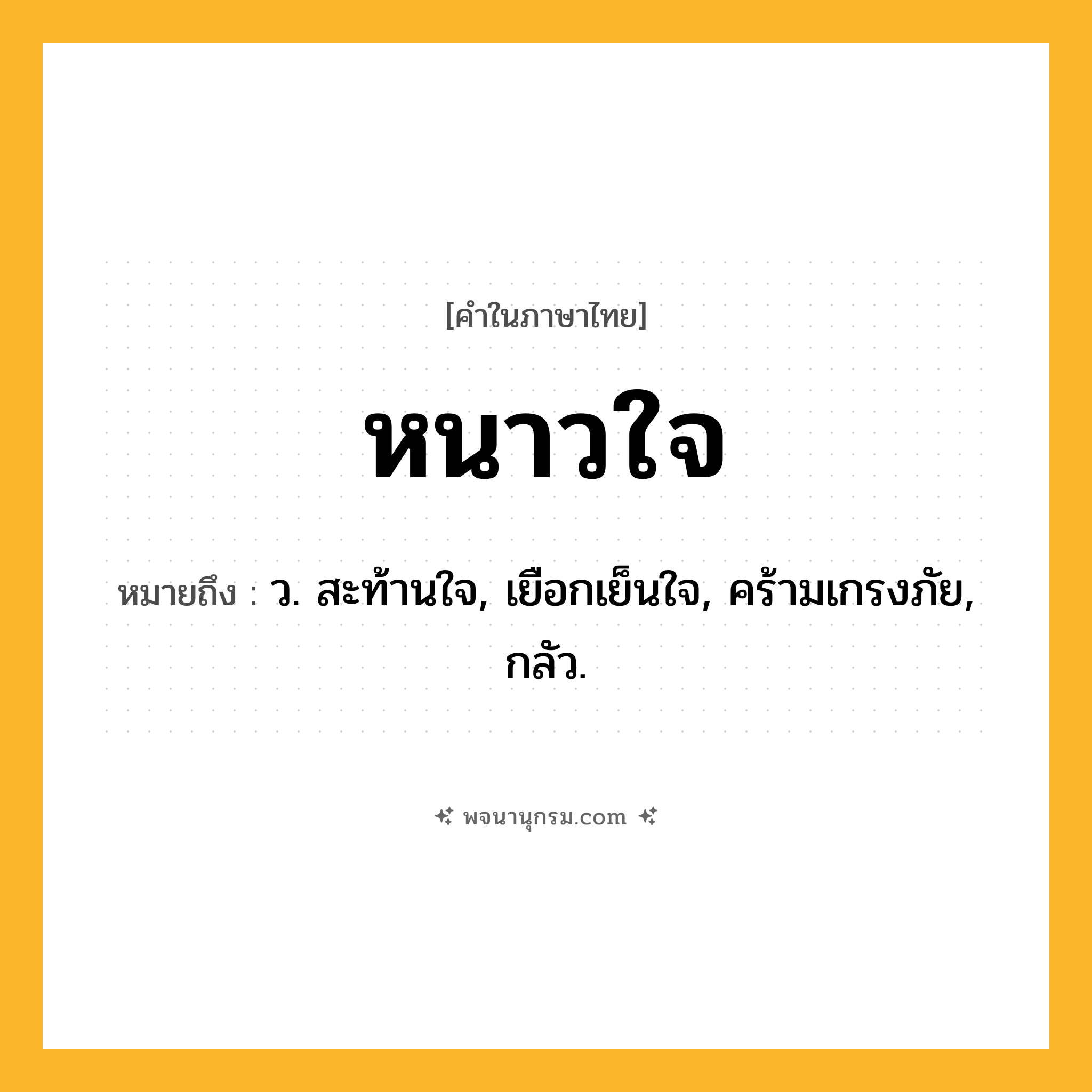 หนาวใจ ความหมาย หมายถึงอะไร?, คำในภาษาไทย หนาวใจ หมายถึง ว. สะท้านใจ, เยือกเย็นใจ, คร้ามเกรงภัย, กลัว.