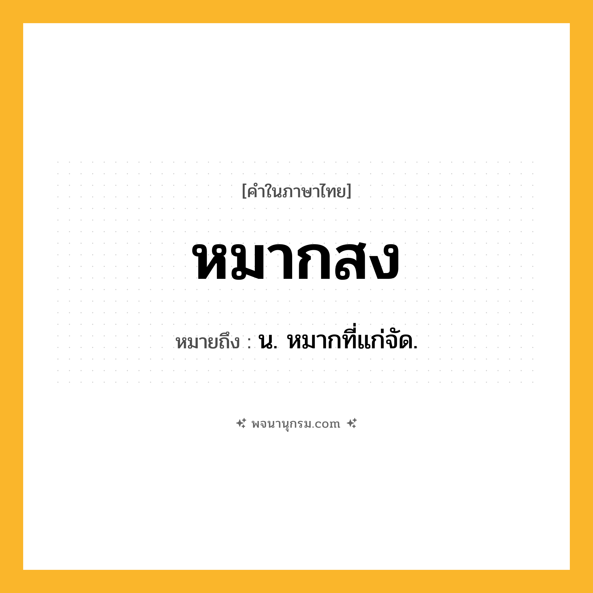 หมากสง ความหมาย หมายถึงอะไร?, คำในภาษาไทย หมากสง หมายถึง น. หมากที่แก่จัด.