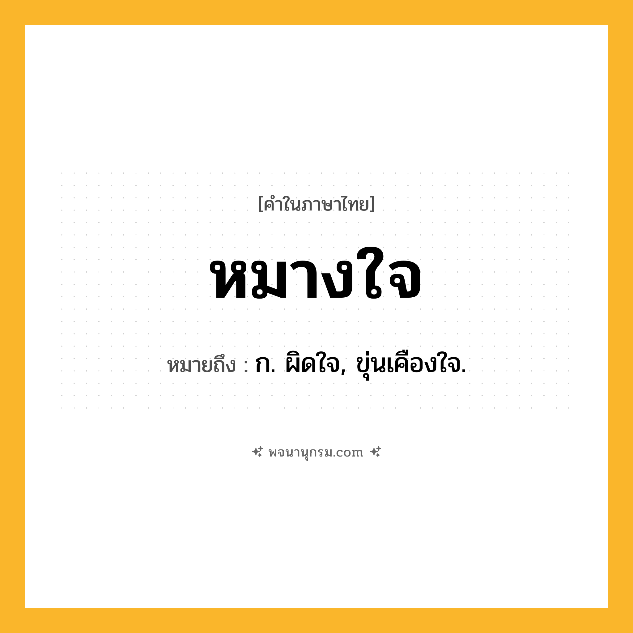 หมางใจ ความหมาย หมายถึงอะไร?, คำในภาษาไทย หมางใจ หมายถึง ก. ผิดใจ, ขุ่นเคืองใจ.