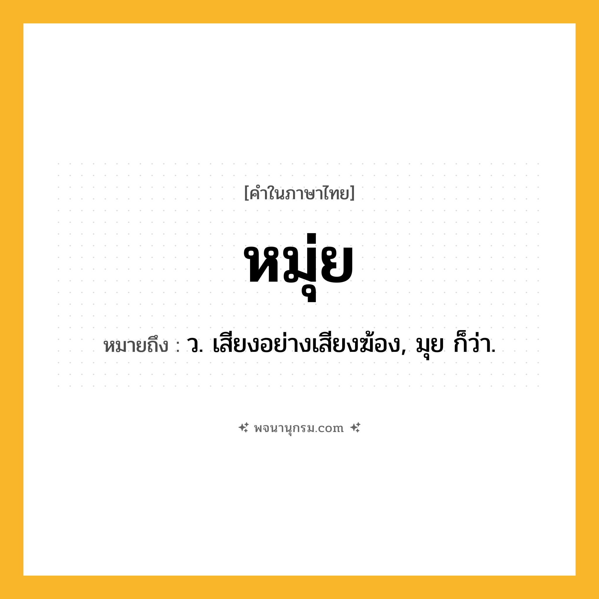 หมุ่ย ความหมาย หมายถึงอะไร?, คำในภาษาไทย หมุ่ย หมายถึง ว. เสียงอย่างเสียงฆ้อง, มุย ก็ว่า.