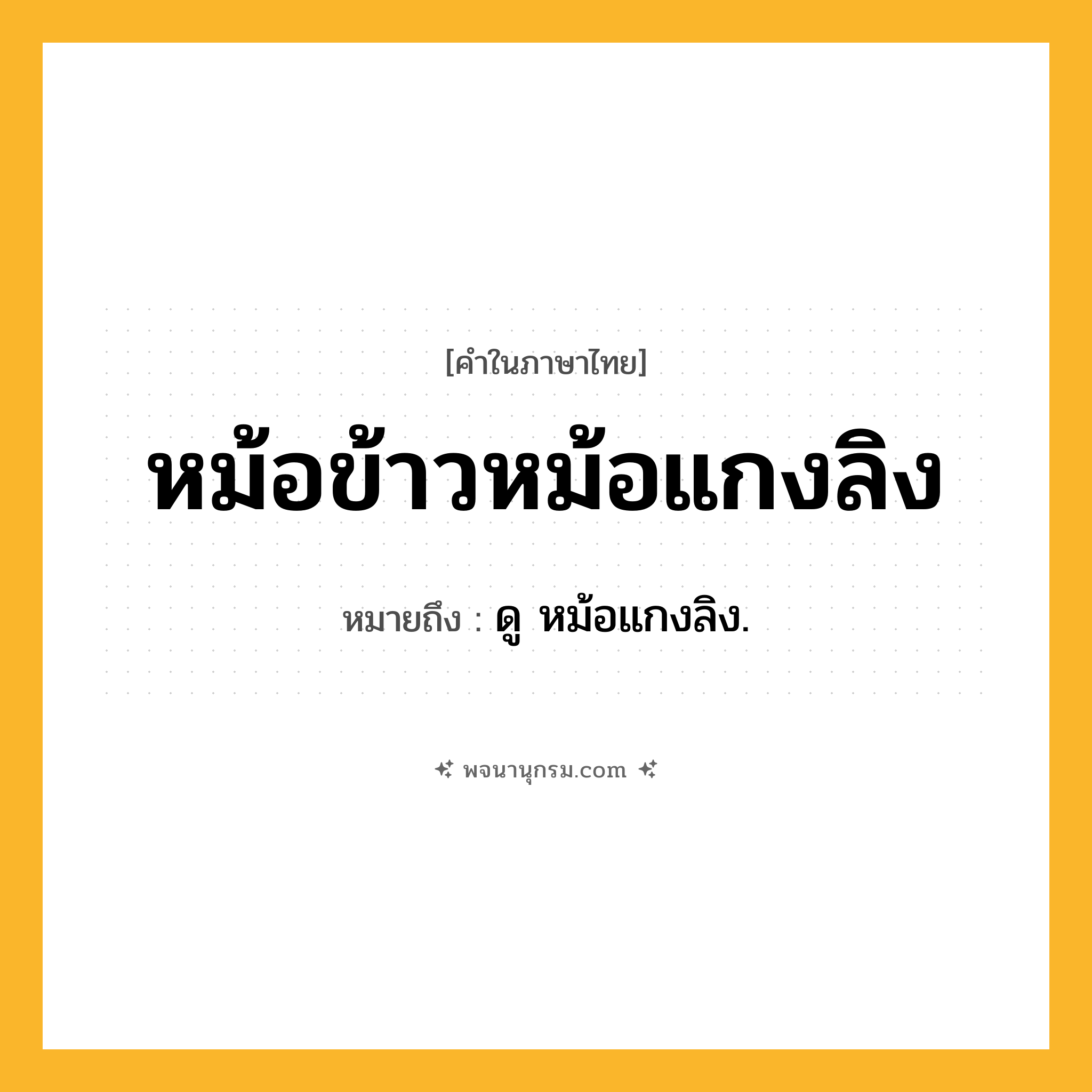 หม้อข้าวหม้อแกงลิง ความหมาย หมายถึงอะไร?, คำในภาษาไทย หม้อข้าวหม้อแกงลิง หมายถึง ดู หม้อแกงลิง.