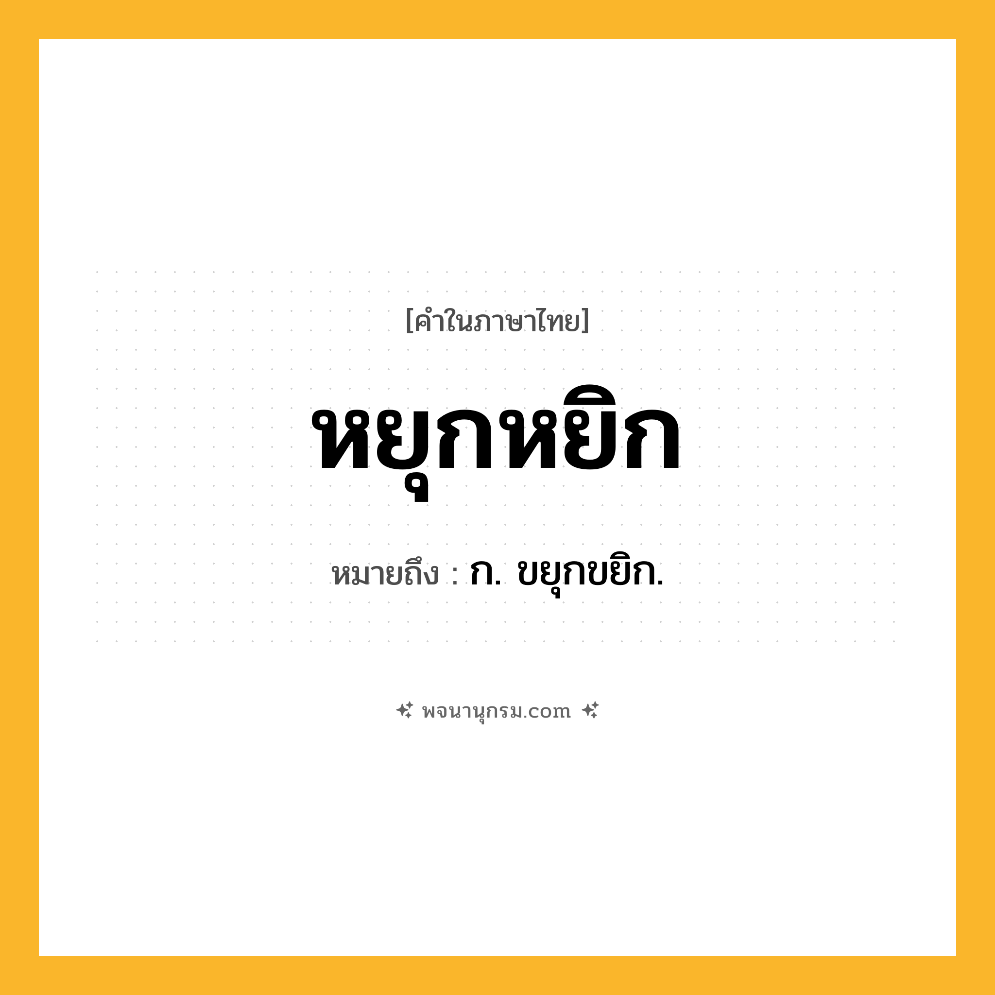 หยุกหยิก ความหมาย หมายถึงอะไร?, คำในภาษาไทย หยุกหยิก หมายถึง ก. ขยุกขยิก.