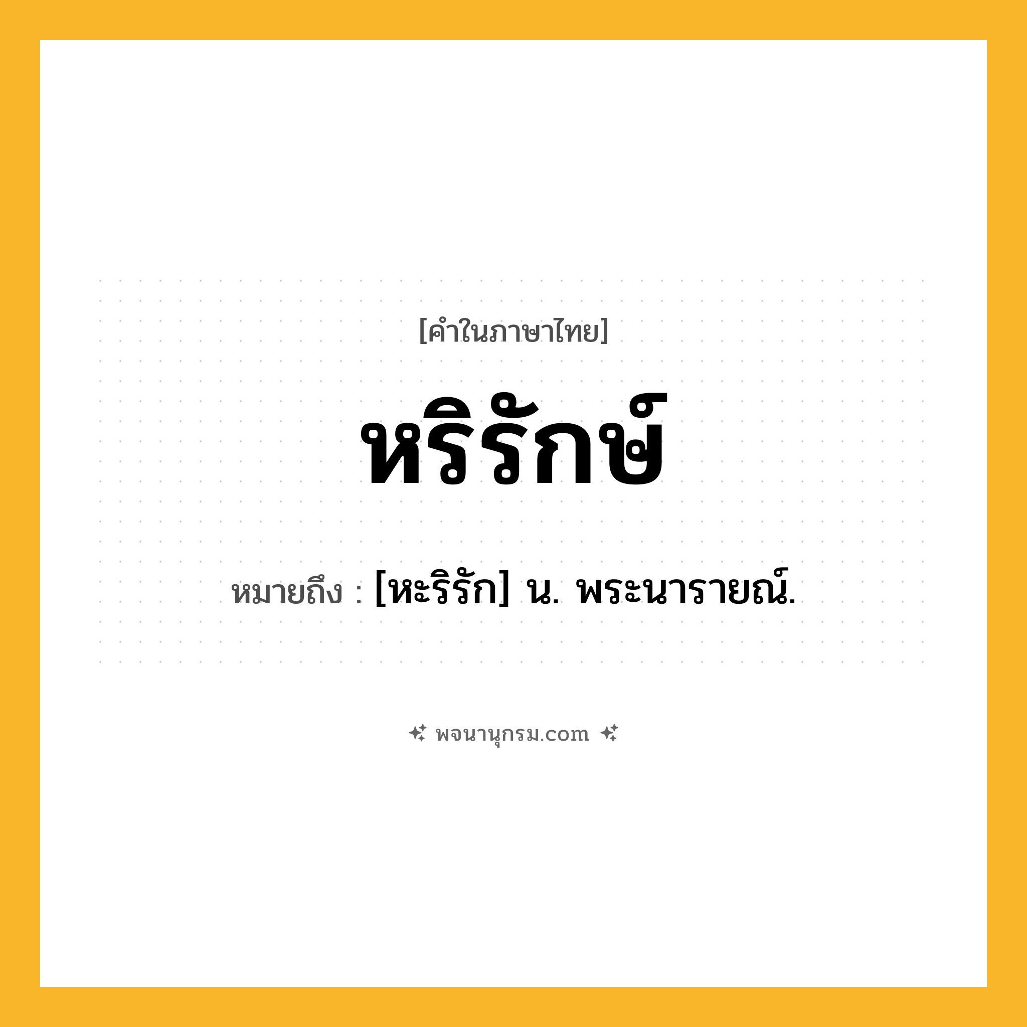 หริรักษ์ ความหมาย หมายถึงอะไร?, คำในภาษาไทย หริรักษ์ หมายถึง [หะริรัก] น. พระนารายณ์.