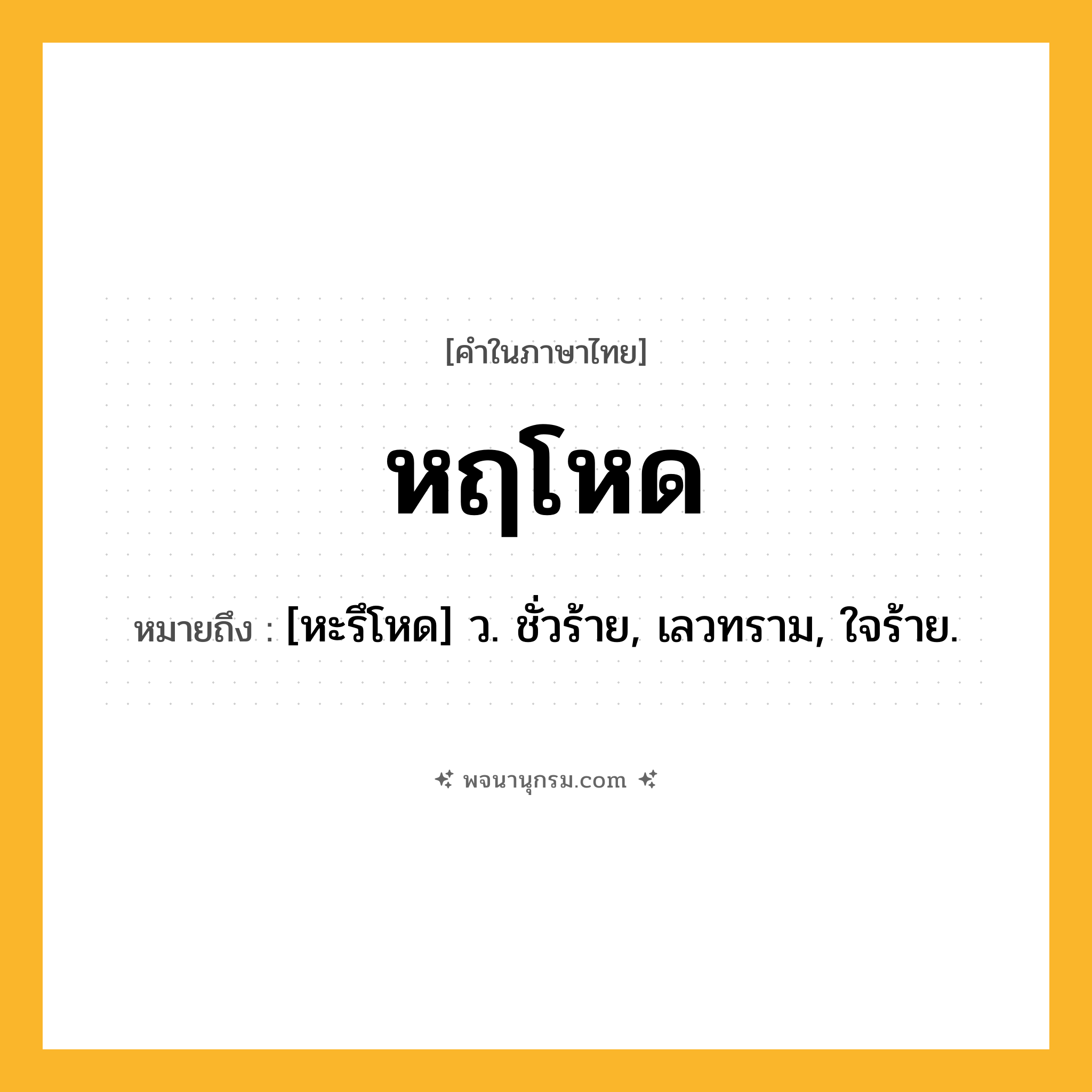 หฤโหด ความหมาย หมายถึงอะไร?, คำในภาษาไทย หฤโหด หมายถึง [หะรึโหด] ว. ชั่วร้าย, เลวทราม, ใจร้าย.