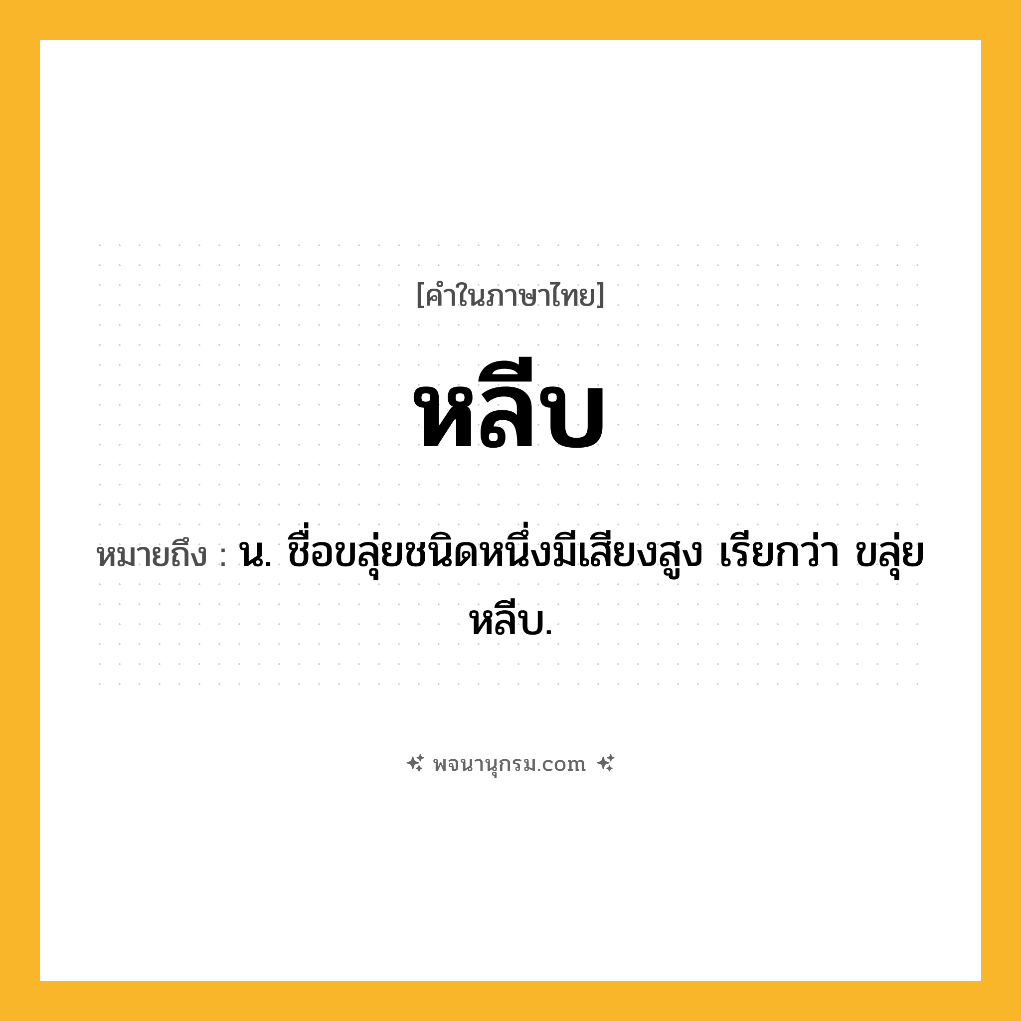 หลีบ ความหมาย หมายถึงอะไร?, คำในภาษาไทย หลีบ หมายถึง น. ชื่อขลุ่ยชนิดหนึ่งมีเสียงสูง เรียกว่า ขลุ่ยหลีบ.
