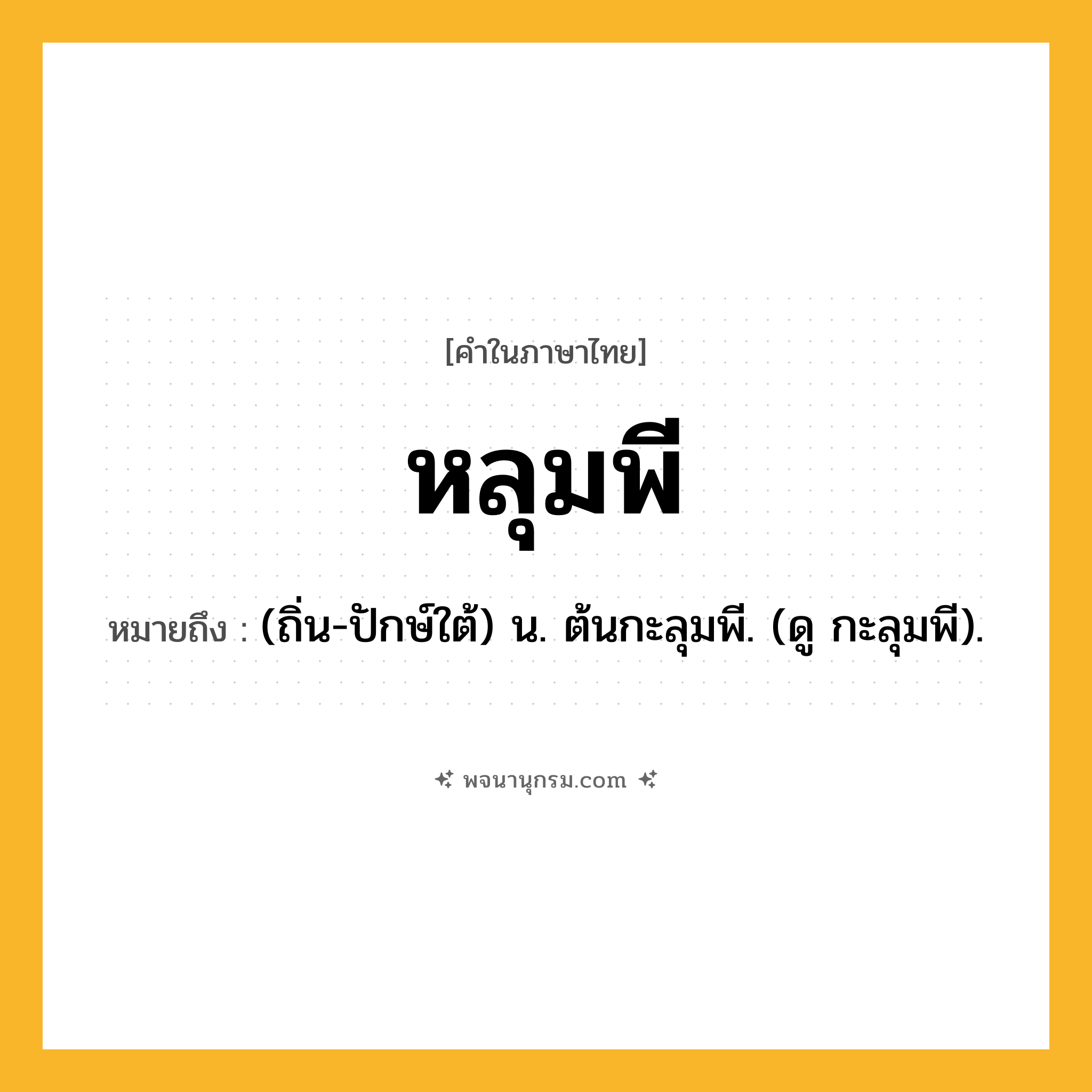 หลุมพี ความหมาย หมายถึงอะไร?, คำในภาษาไทย หลุมพี หมายถึง (ถิ่น-ปักษ์ใต้) น. ต้นกะลุมพี. (ดู กะลุมพี).