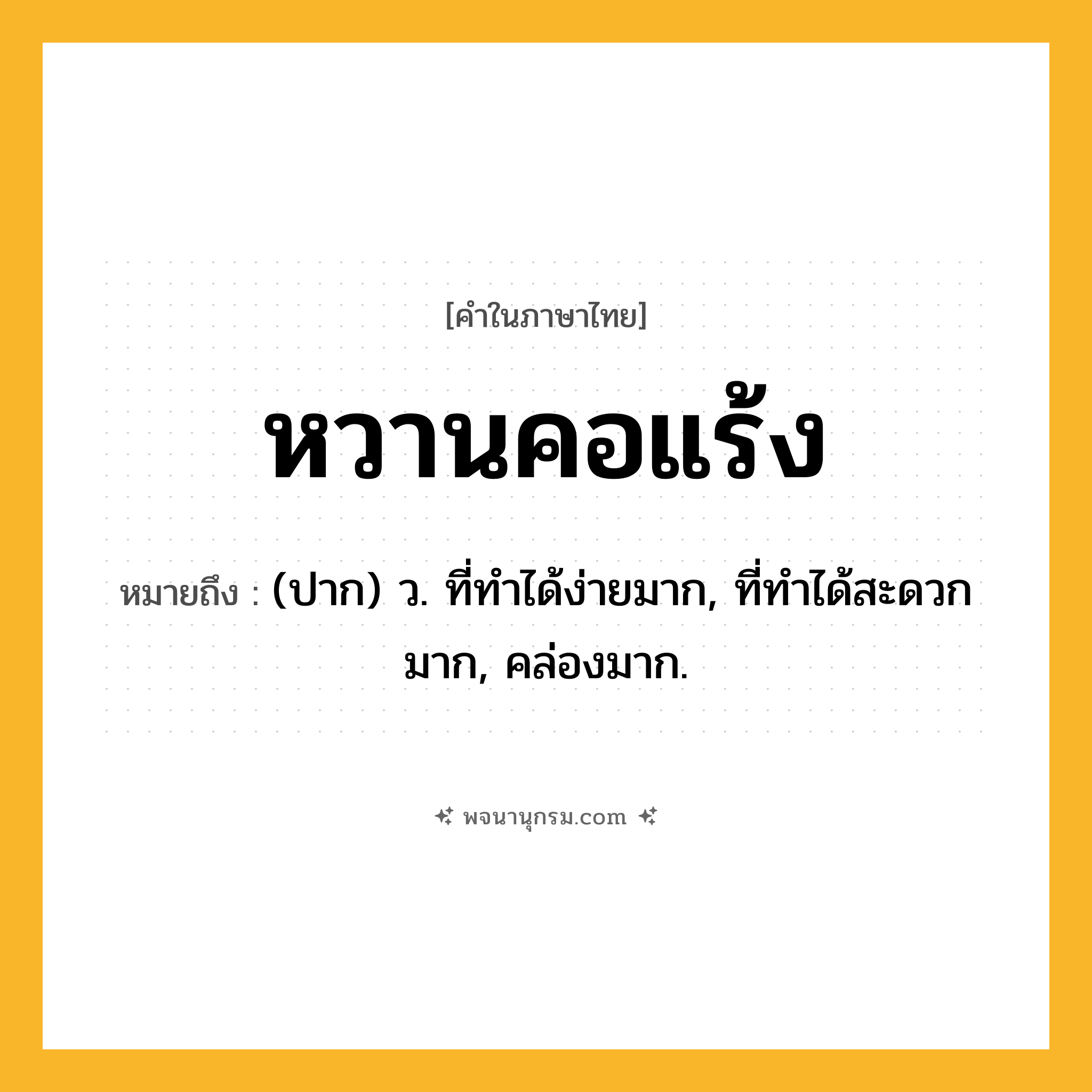 หวานคอแร้ง ความหมาย หมายถึงอะไร?, คำในภาษาไทย หวานคอแร้ง หมายถึง (ปาก) ว. ที่ทำได้ง่ายมาก, ที่ทำได้สะดวกมาก, คล่องมาก.