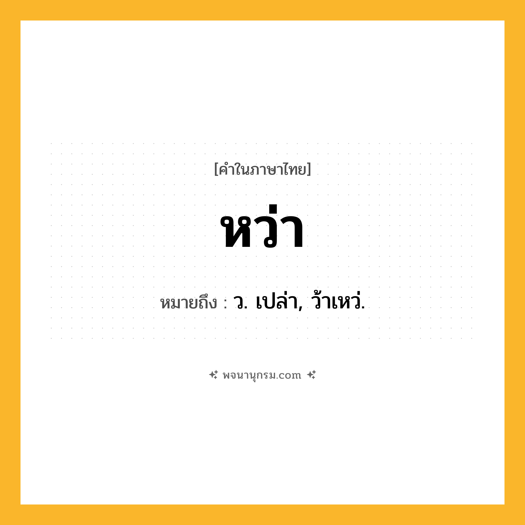 หว่า ความหมาย หมายถึงอะไร?, คำในภาษาไทย หว่า หมายถึง ว. เปล่า, ว้าเหว่.