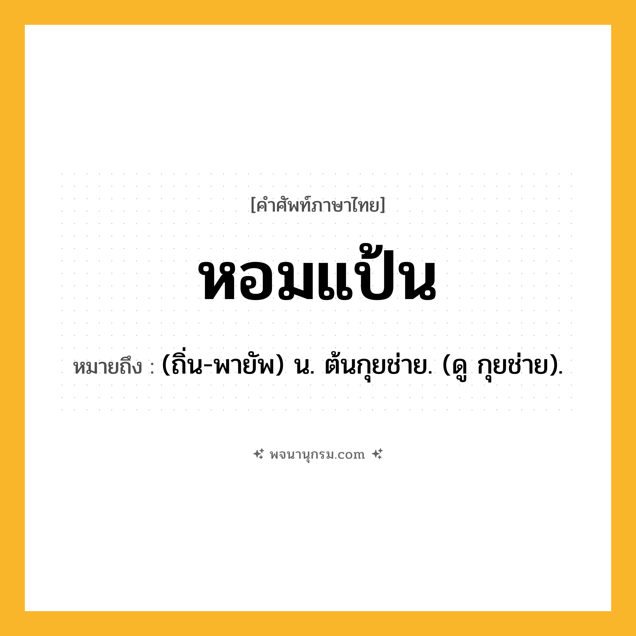 หอมแป้น ความหมาย หมายถึงอะไร?, คำในภาษาไทย หอมแป้น หมายถึง (ถิ่น-พายัพ) น. ต้นกุยช่าย. (ดู กุยช่าย).