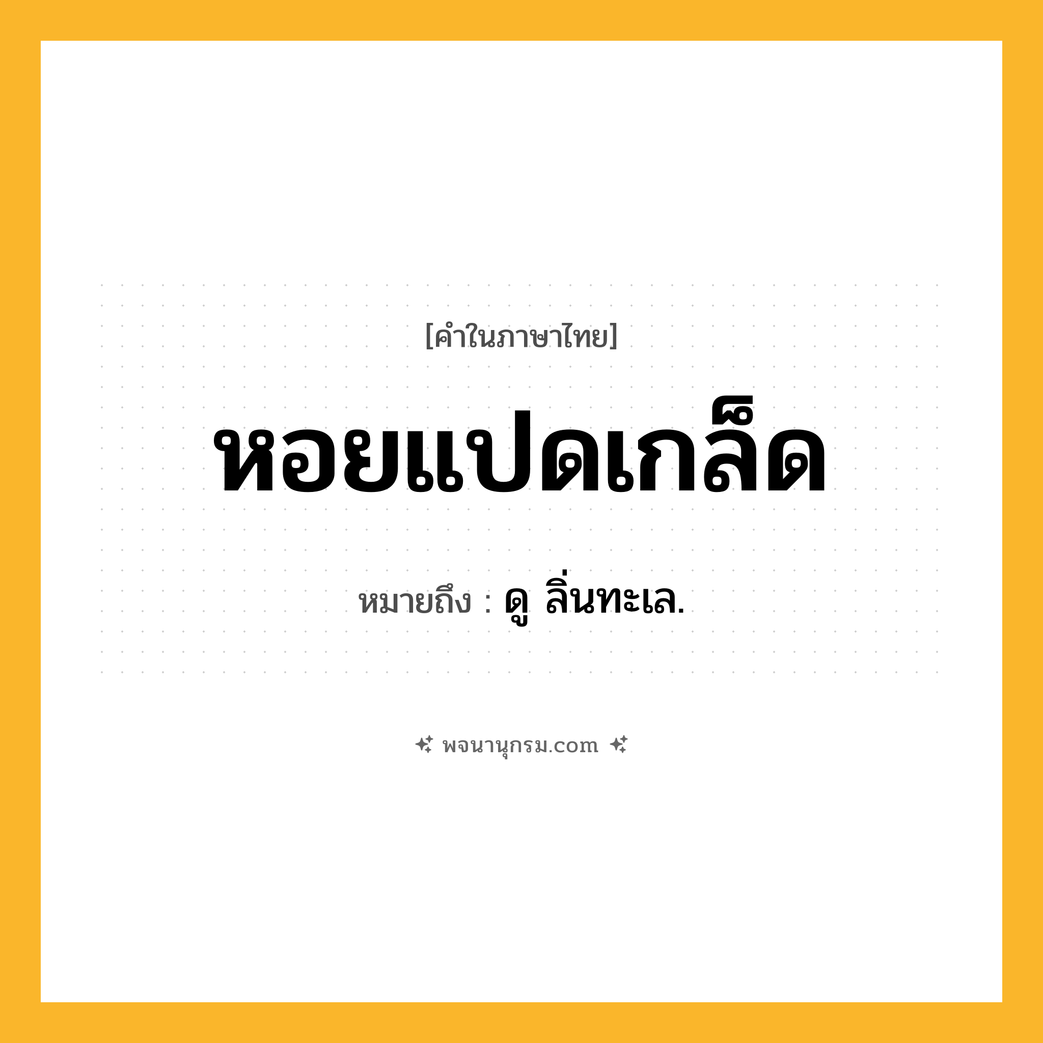 หอยแปดเกล็ด ความหมาย หมายถึงอะไร?, คำในภาษาไทย หอยแปดเกล็ด หมายถึง ดู ลิ่นทะเล.