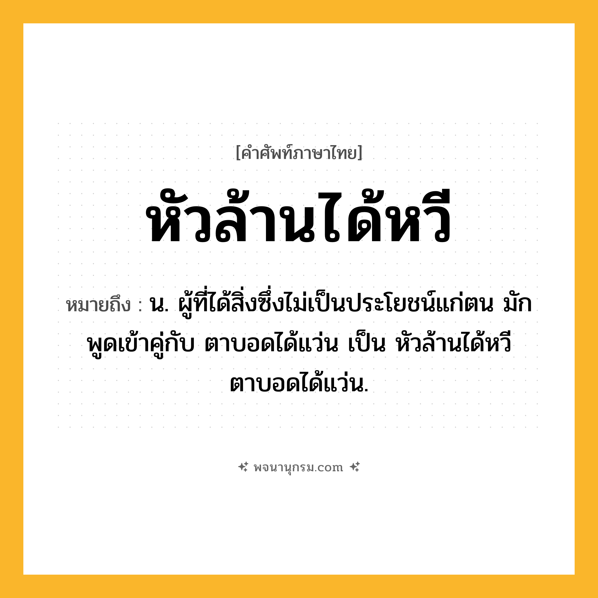 หัวล้านได้หวี ความหมาย หมายถึงอะไร?, คำในภาษาไทย หัวล้านได้หวี หมายถึง (สำ) น. ผู้ที่ได้สิ่งซึ่งไม่เป็นประโยชน์แก่ตน มักพูดเข้าคู่กับ ตาบอดได้แว่น เป็น หัวล้านได้หวี ตาบอดได้แว่น.