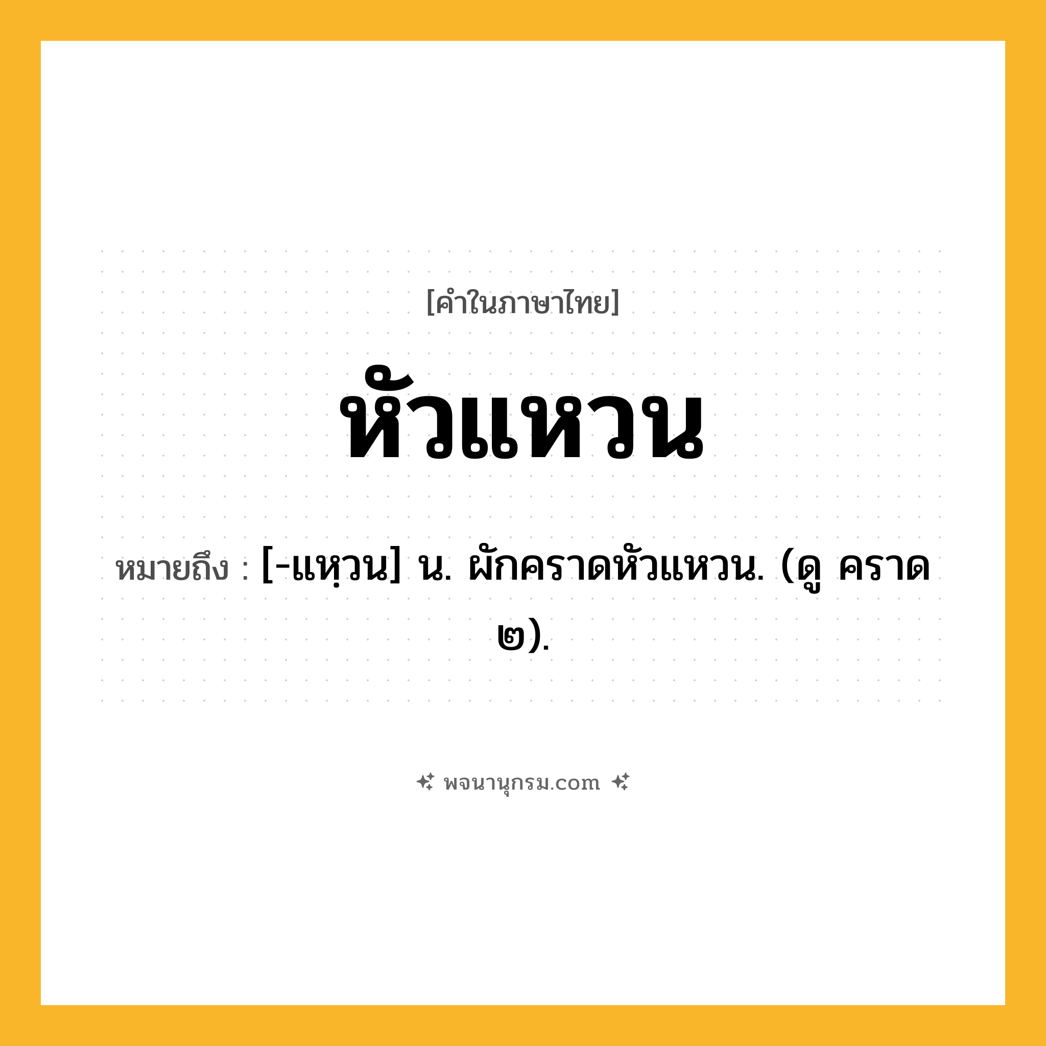 หัวแหวน ความหมาย หมายถึงอะไร?, คำในภาษาไทย หัวแหวน หมายถึง [-แหฺวน] น. ผักคราดหัวแหวน. (ดู คราด ๒).