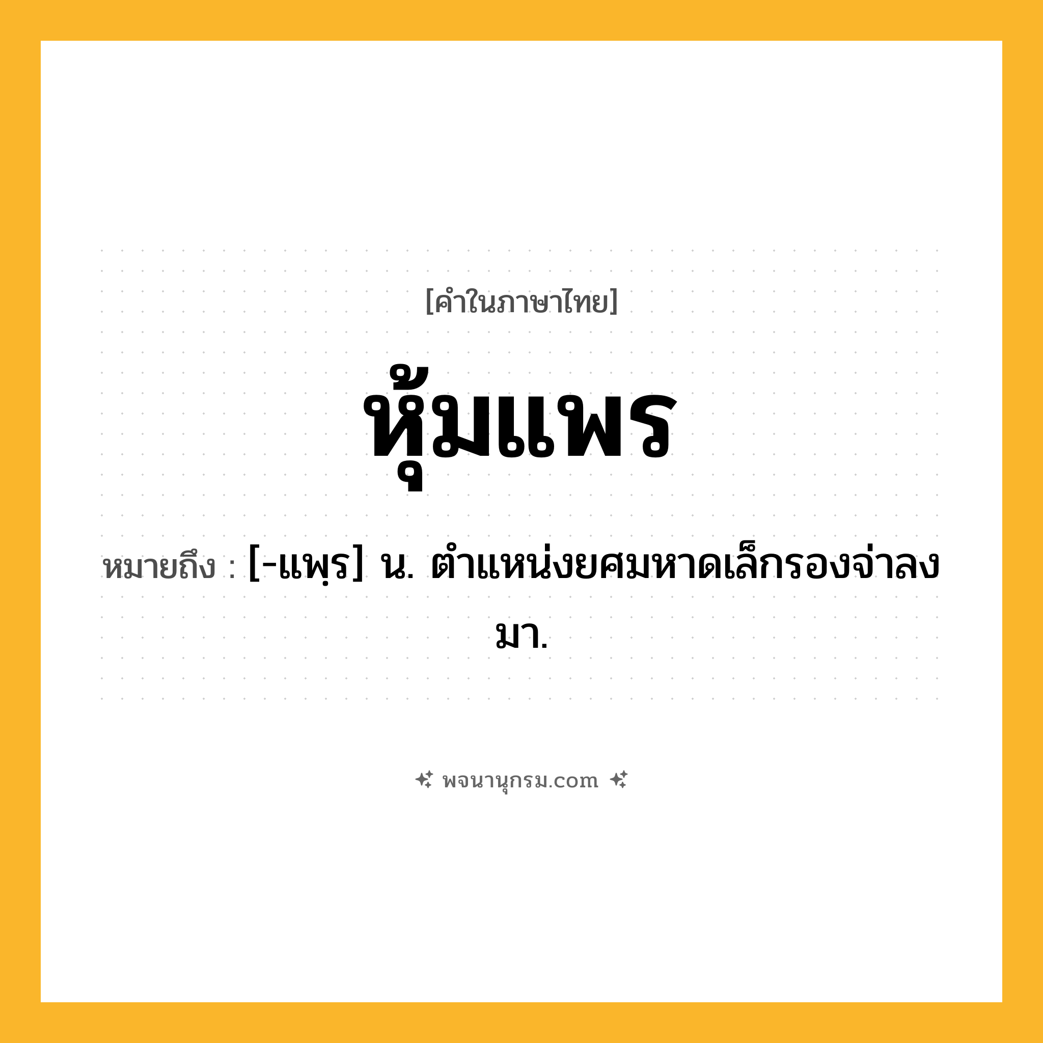 หุ้มแพร ความหมาย หมายถึงอะไร?, คำในภาษาไทย หุ้มแพร หมายถึง [-แพฺร] น. ตําแหน่งยศมหาดเล็กรองจ่าลงมา.