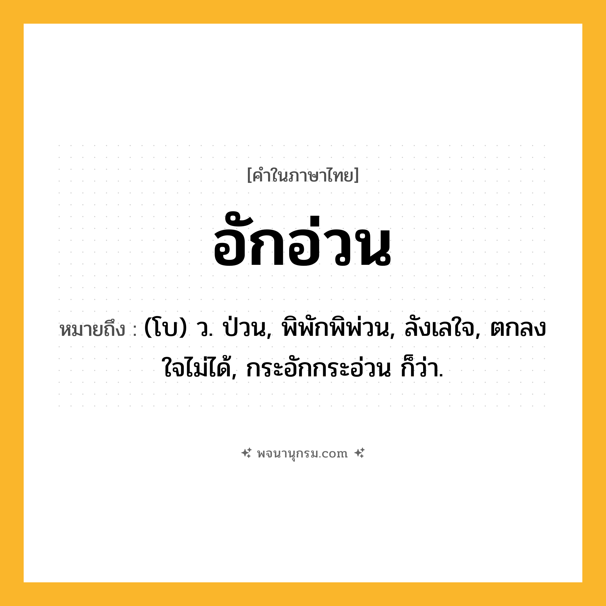 อักอ่วน ความหมาย หมายถึงอะไร?, คำในภาษาไทย อักอ่วน หมายถึง (โบ) ว. ป่วน, พิพักพิพ่วน, ลังเลใจ, ตกลงใจไม่ได้, กระอักกระอ่วน ก็ว่า.