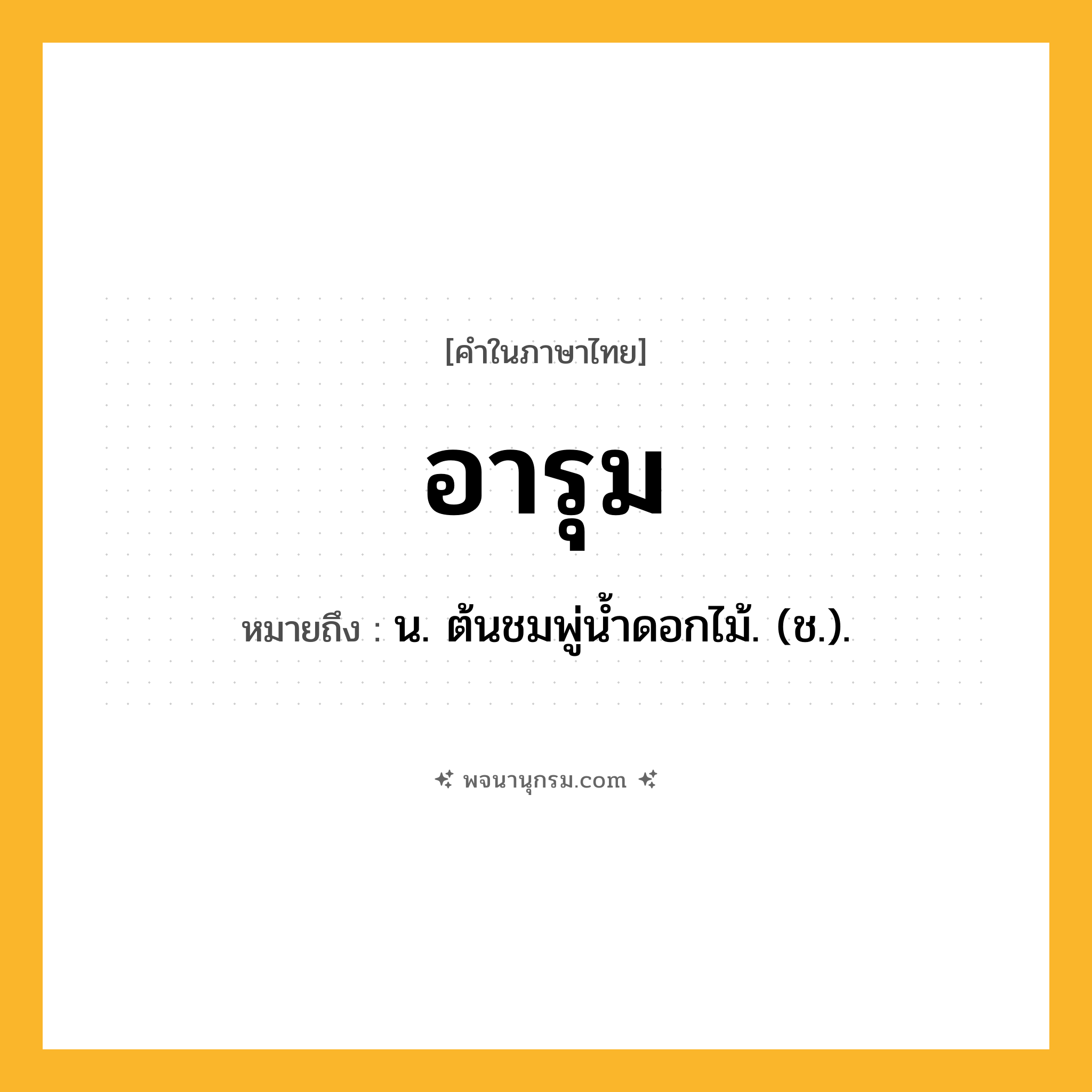 อารุม ความหมาย หมายถึงอะไร?, คำในภาษาไทย อารุม หมายถึง น. ต้นชมพู่นํ้าดอกไม้. (ช.).
