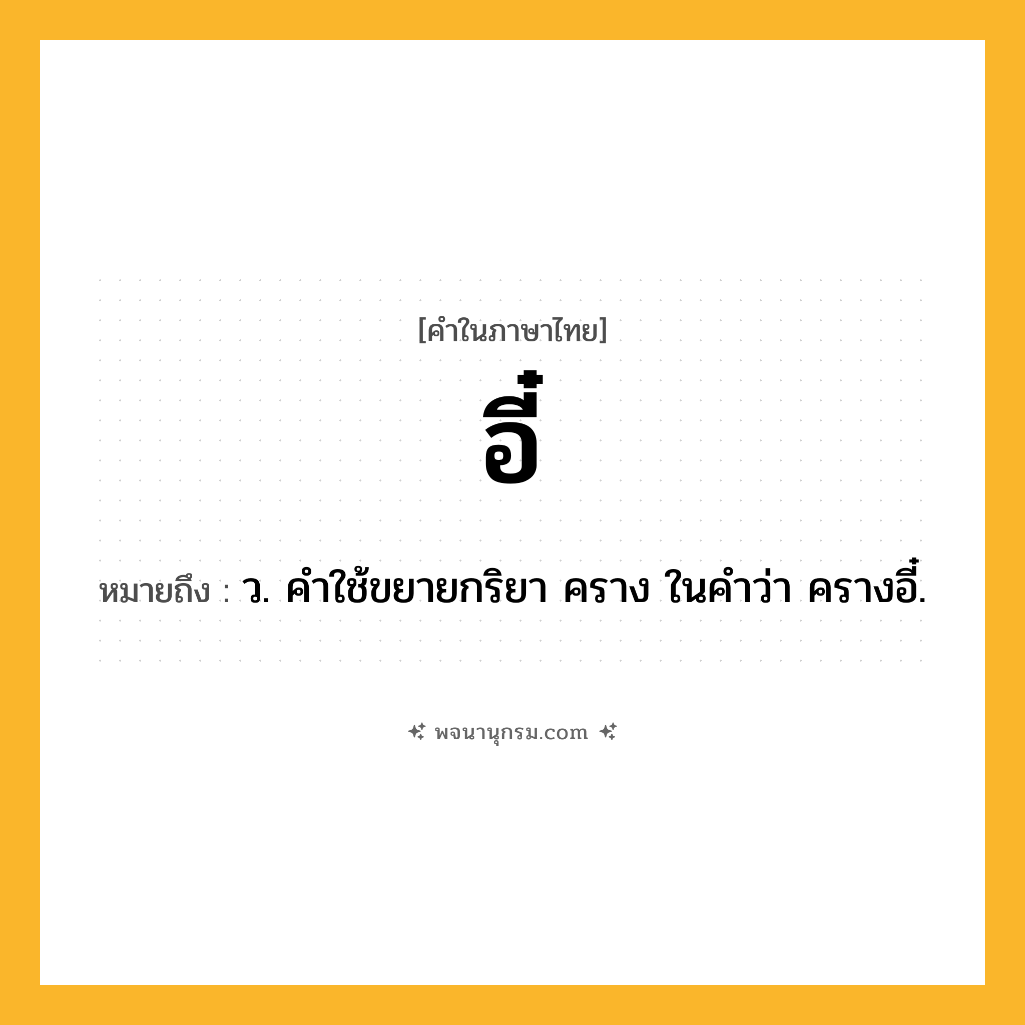 อี๋ ความหมาย หมายถึงอะไร?, คำในภาษาไทย อี๋ หมายถึง ว. คําใช้ขยายกริยา คราง ในคําว่า ครางอี๋.