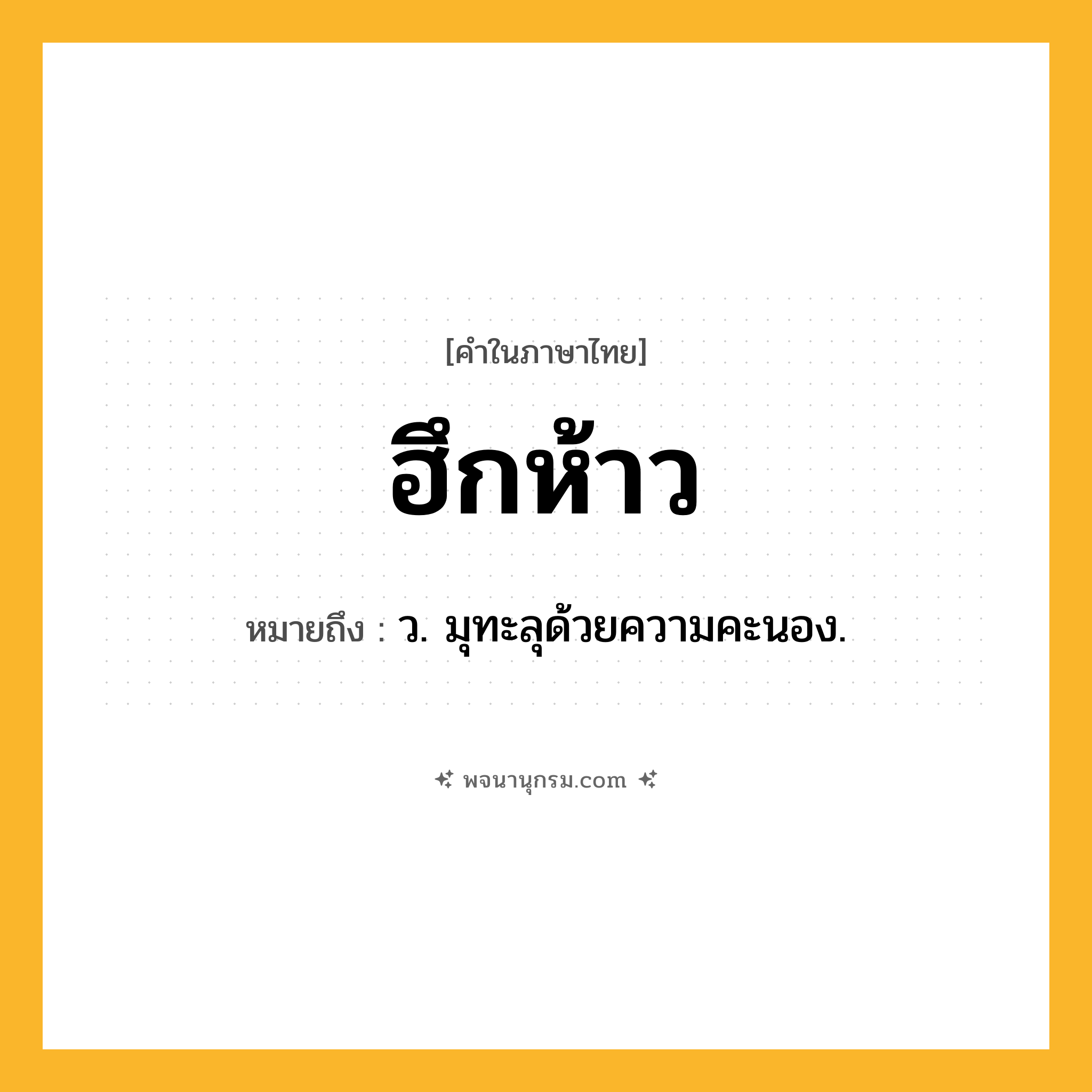 ฮึกห้าว ความหมาย หมายถึงอะไร?, คำในภาษาไทย ฮึกห้าว หมายถึง ว. มุทะลุด้วยความคะนอง.
