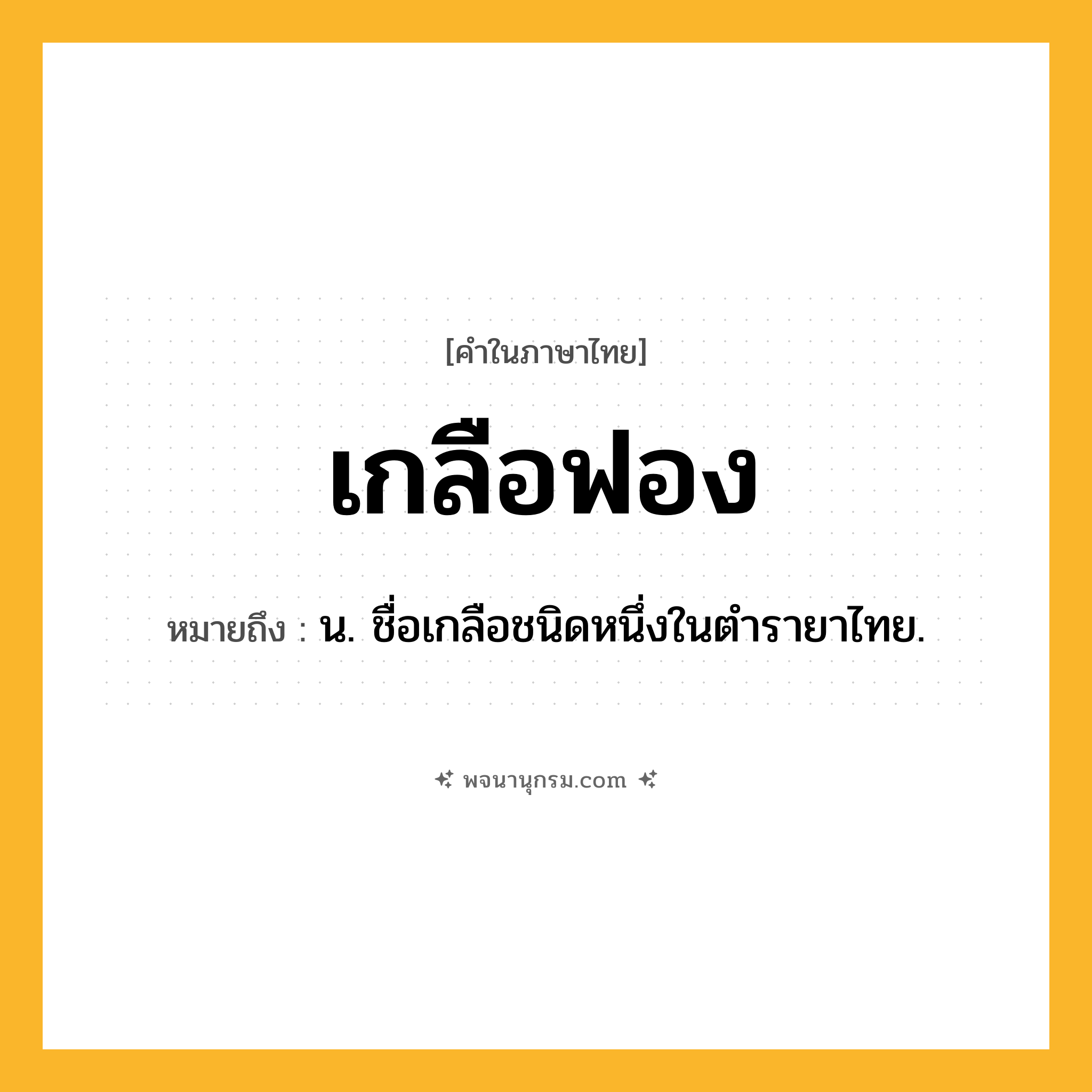 เกลือฟอง ความหมาย หมายถึงอะไร?, คำในภาษาไทย เกลือฟอง หมายถึง น. ชื่อเกลือชนิดหนึ่งในตํารายาไทย.