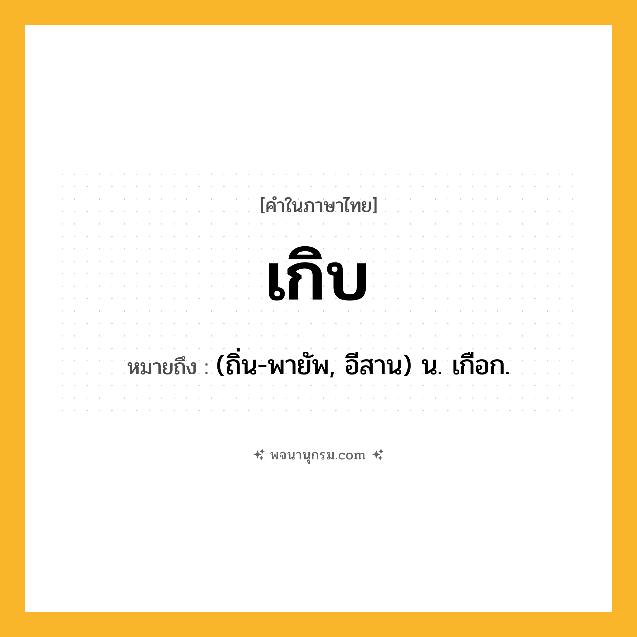 เกิบ ความหมาย หมายถึงอะไร?, คำในภาษาไทย เกิบ หมายถึง (ถิ่น-พายัพ, อีสาน) น. เกือก.