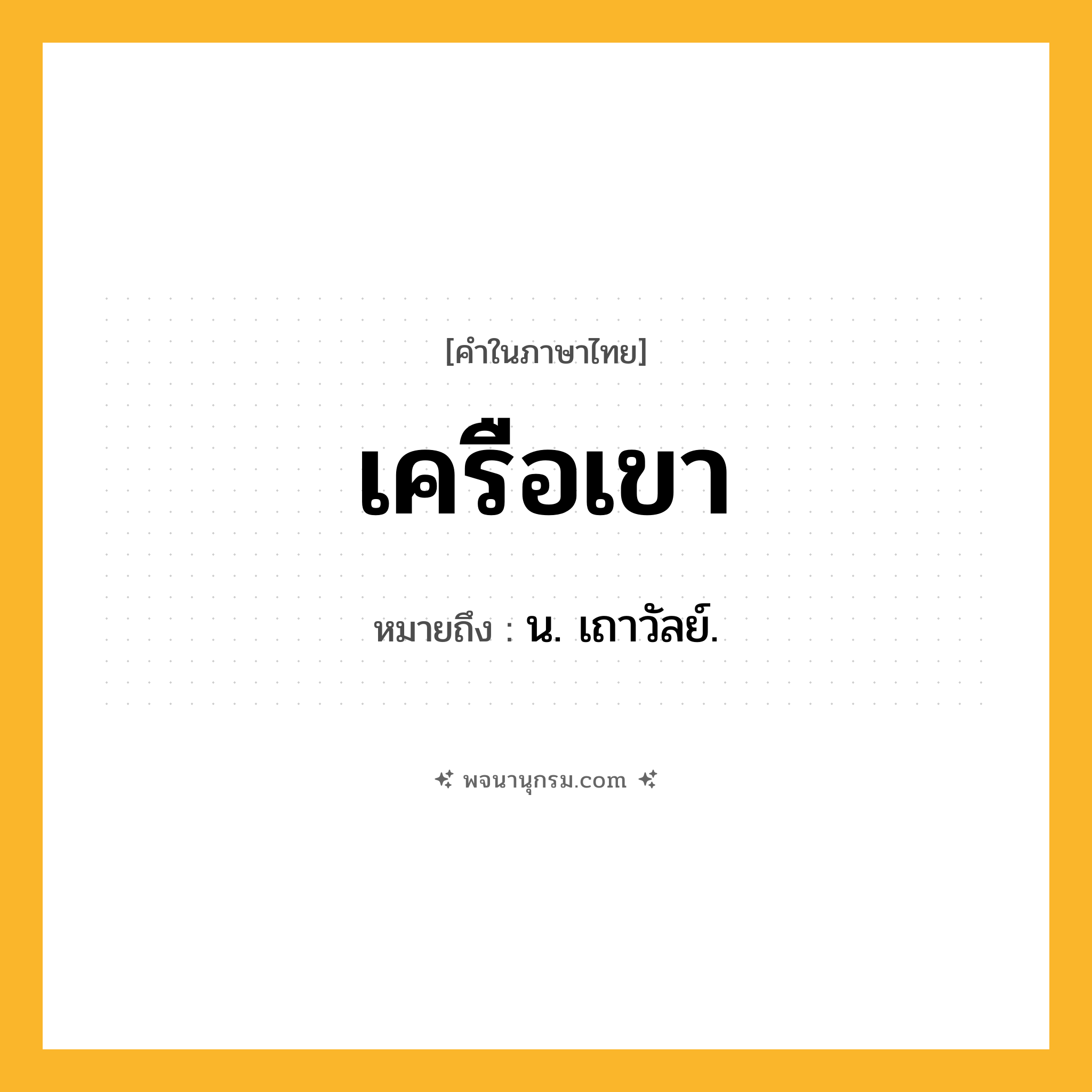 เครือเขา ความหมาย หมายถึงอะไร?, คำในภาษาไทย เครือเขา หมายถึง น. เถาวัลย์.