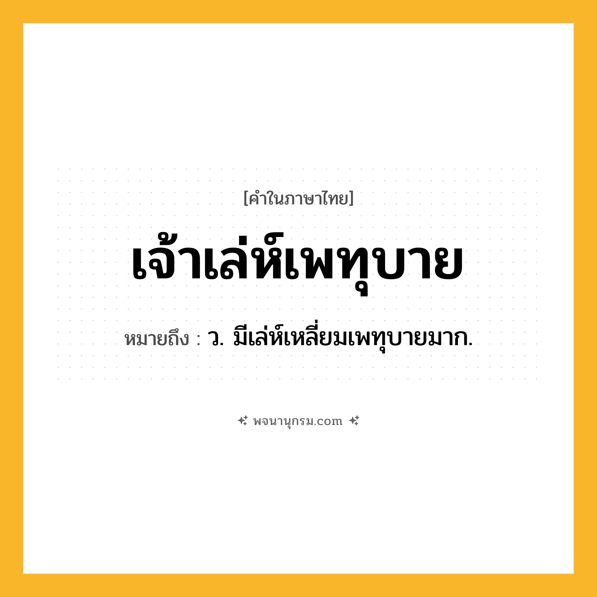 เจ้าเล่ห์เพทุบาย ความหมาย หมายถึงอะไร?, คำในภาษาไทย เจ้าเล่ห์เพทุบาย หมายถึง ว. มีเล่ห์เหลี่ยมเพทุบายมาก.
