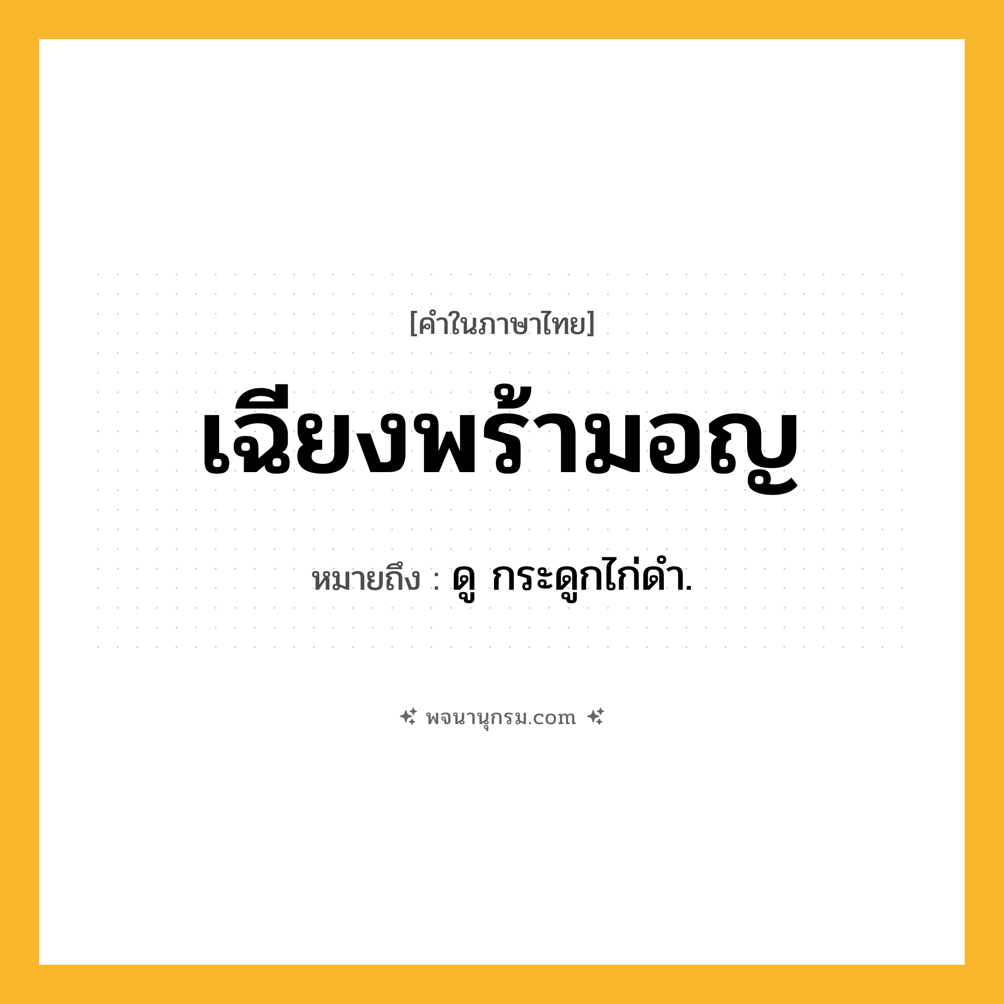 เฉียงพร้ามอญ ความหมาย หมายถึงอะไร?, คำในภาษาไทย เฉียงพร้ามอญ หมายถึง ดู กระดูกไก่ดํา.