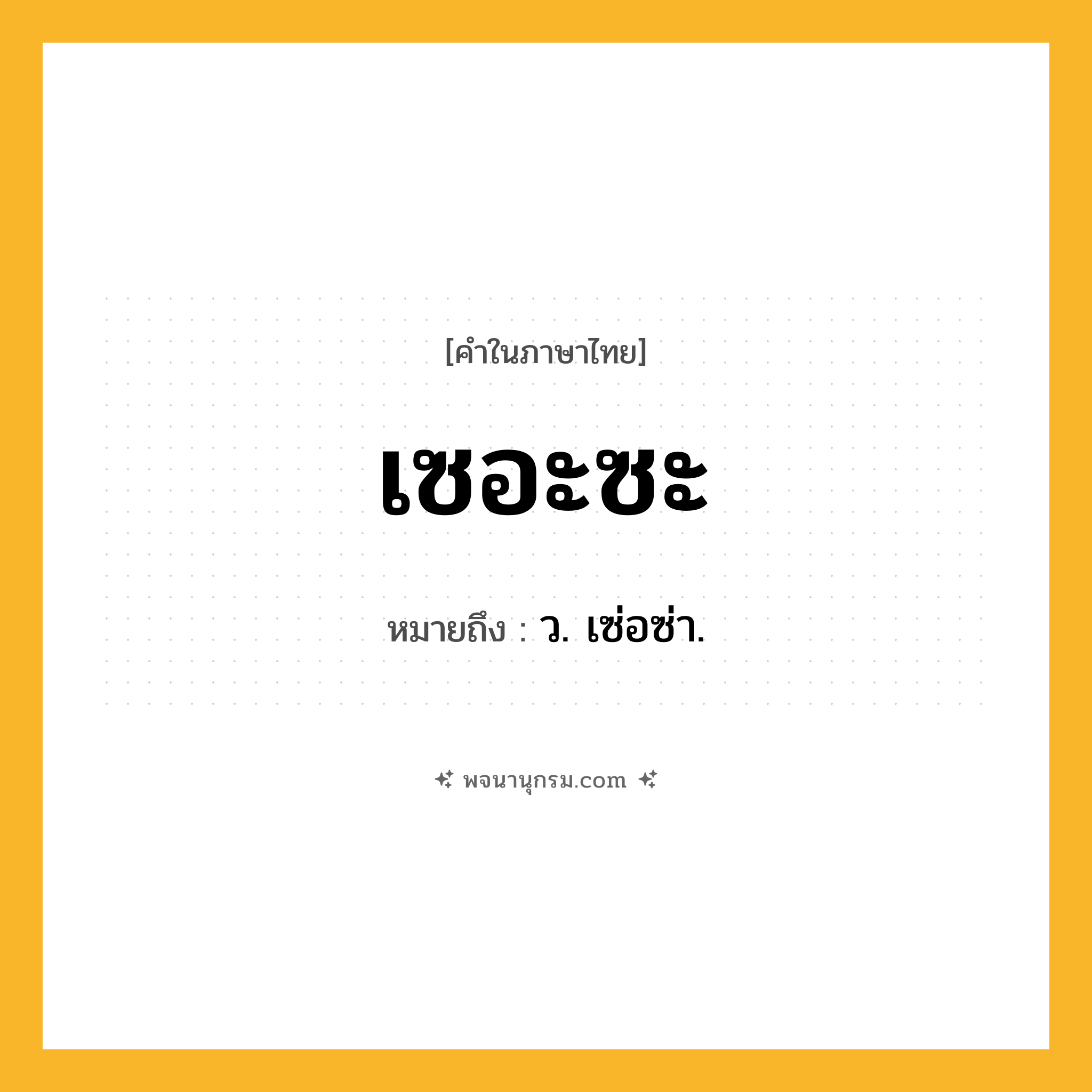 เซอะซะ ความหมาย หมายถึงอะไร?, คำในภาษาไทย เซอะซะ หมายถึง ว. เซ่อซ่า.