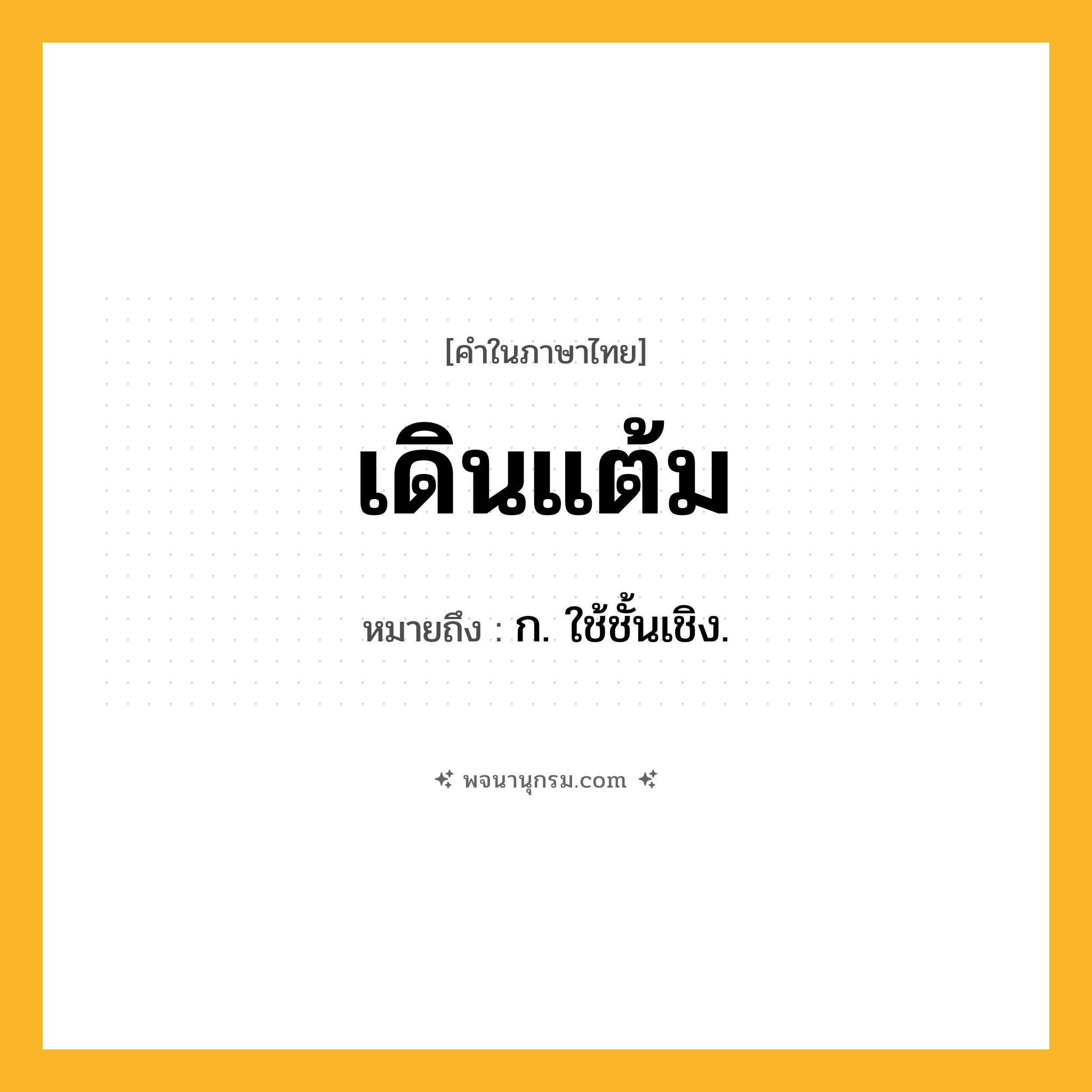 เดินแต้ม ความหมาย หมายถึงอะไร?, คำในภาษาไทย เดินแต้ม หมายถึง ก. ใช้ชั้นเชิง.