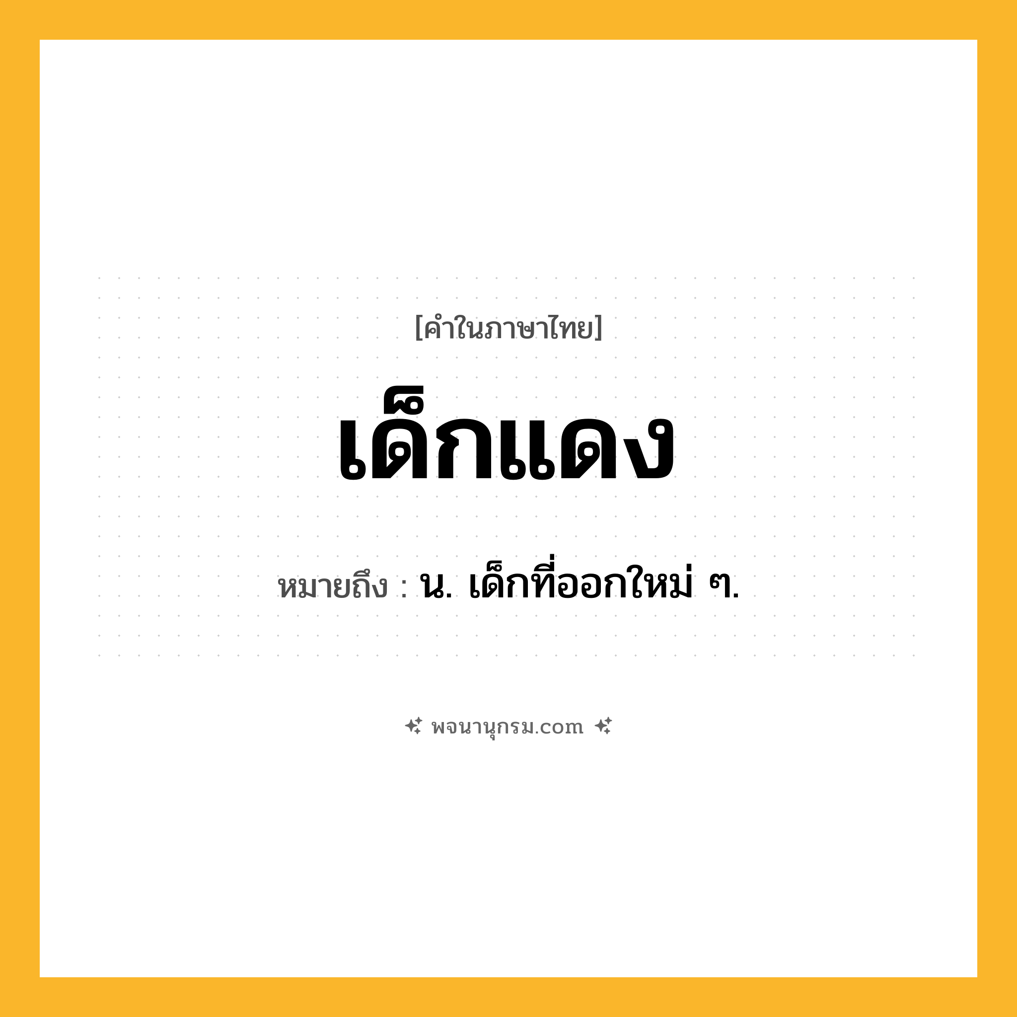 เด็กแดง ความหมาย หมายถึงอะไร?, คำในภาษาไทย เด็กแดง หมายถึง น. เด็กที่ออกใหม่ ๆ.