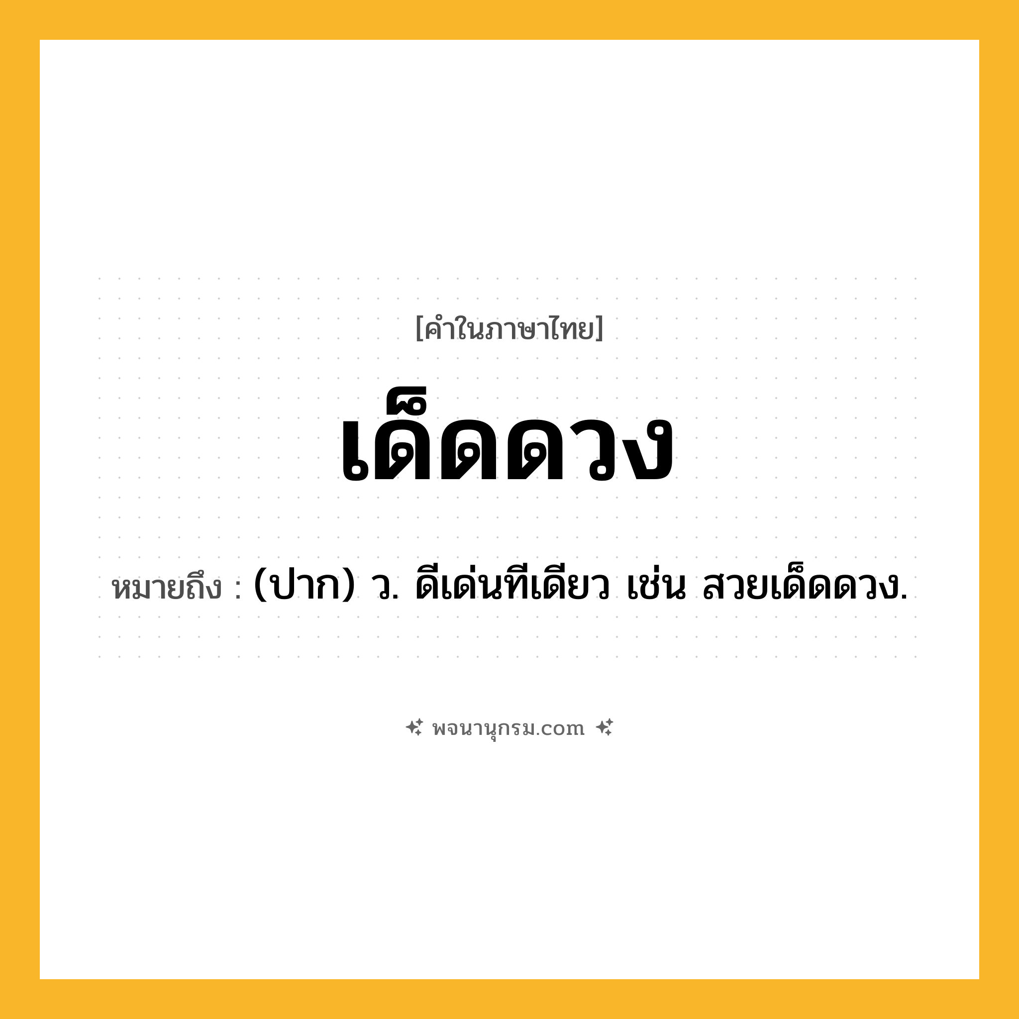เด็ดดวง ความหมาย หมายถึงอะไร?, คำในภาษาไทย เด็ดดวง หมายถึง (ปาก) ว. ดีเด่นทีเดียว เช่น สวยเด็ดดวง.