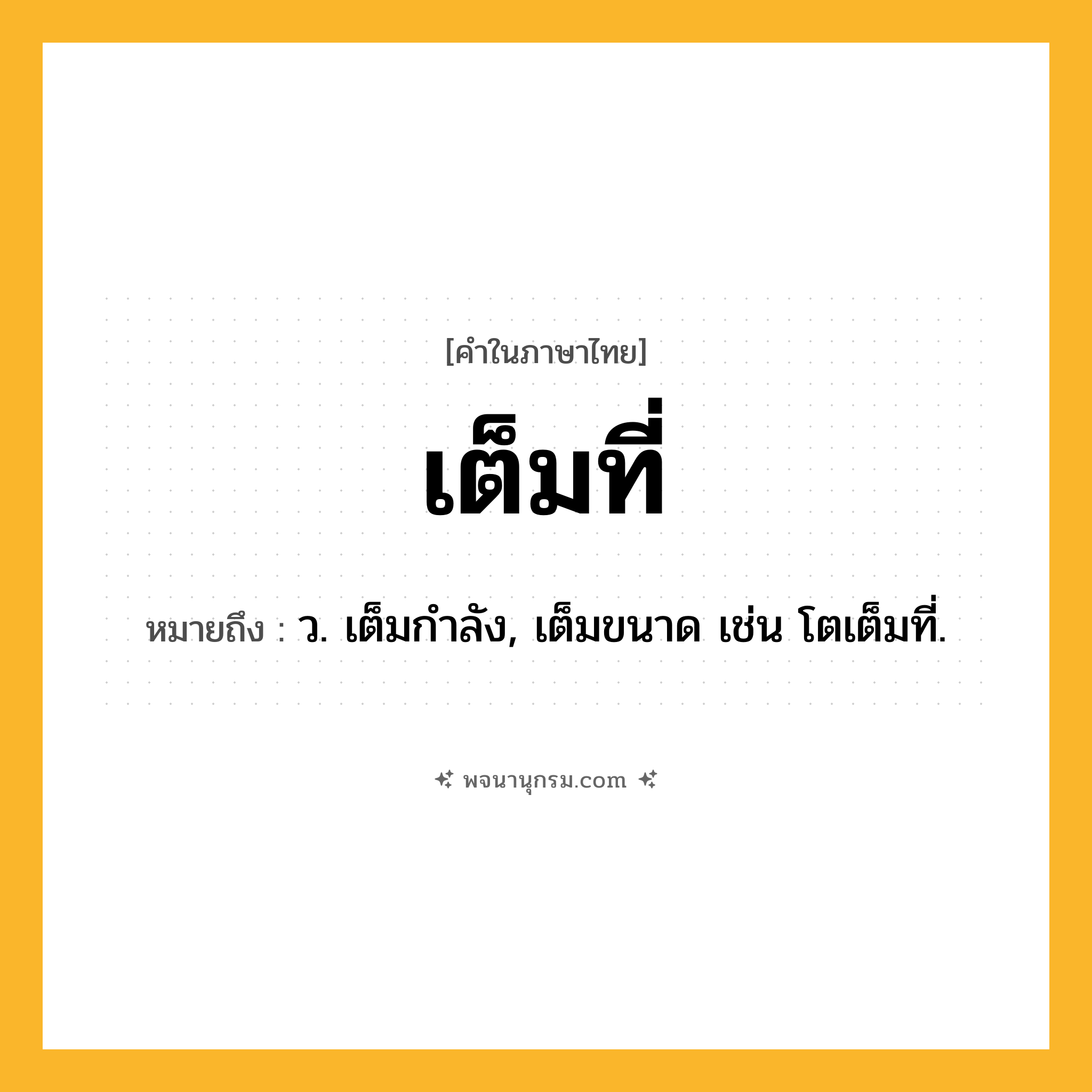 เต็มที่ ความหมาย หมายถึงอะไร?, คำในภาษาไทย เต็มที่ หมายถึง ว. เต็มกําลัง, เต็มขนาด เช่น โตเต็มที่.