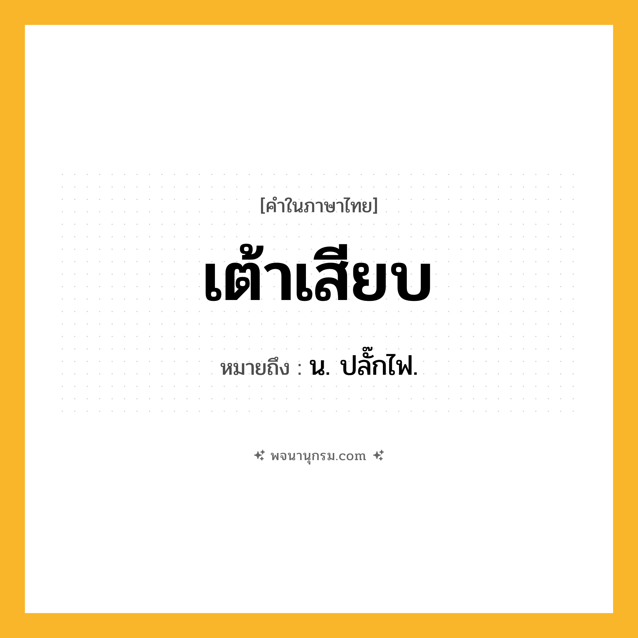 เต้าเสียบ ความหมาย หมายถึงอะไร?, คำในภาษาไทย เต้าเสียบ หมายถึง น. ปลั๊กไฟ.