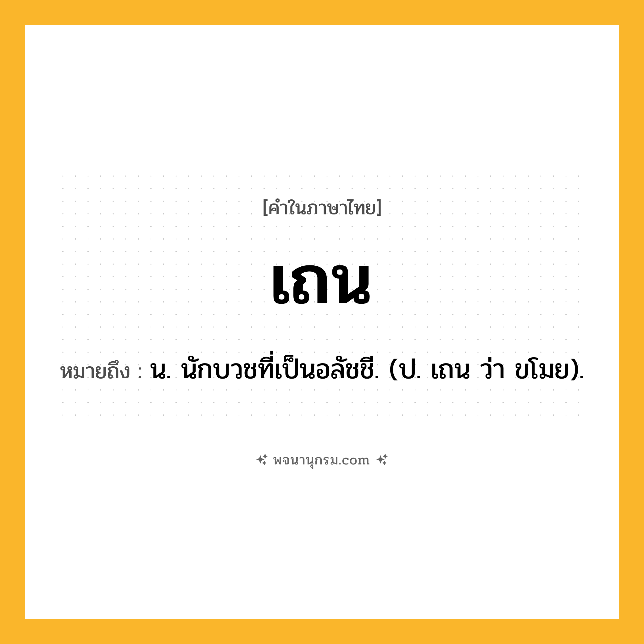 เถน ความหมาย หมายถึงอะไร?, คำในภาษาไทย เถน หมายถึง น. นักบวชที่เป็นอลัชชี. (ป. เถน ว่า ขโมย).