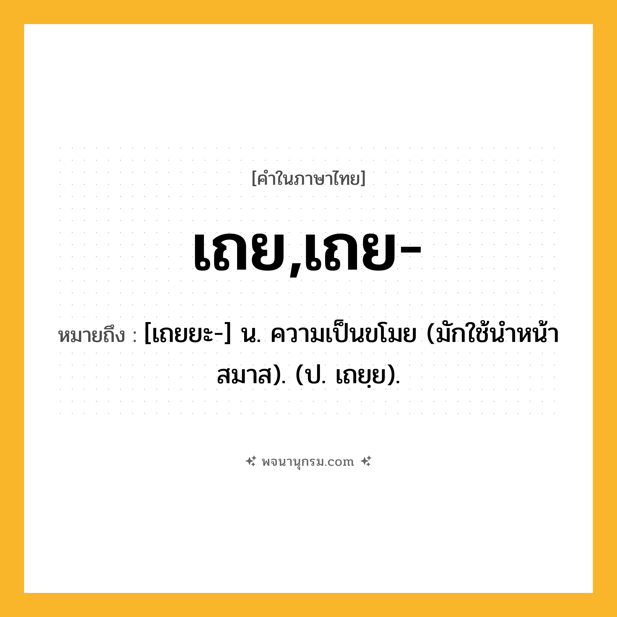 เถย,เถย- ความหมาย หมายถึงอะไร?, คำในภาษาไทย เถย,เถย- หมายถึง [เถยยะ-] น. ความเป็นขโมย (มักใช้นําหน้าสมาส). (ป. เถยฺย).