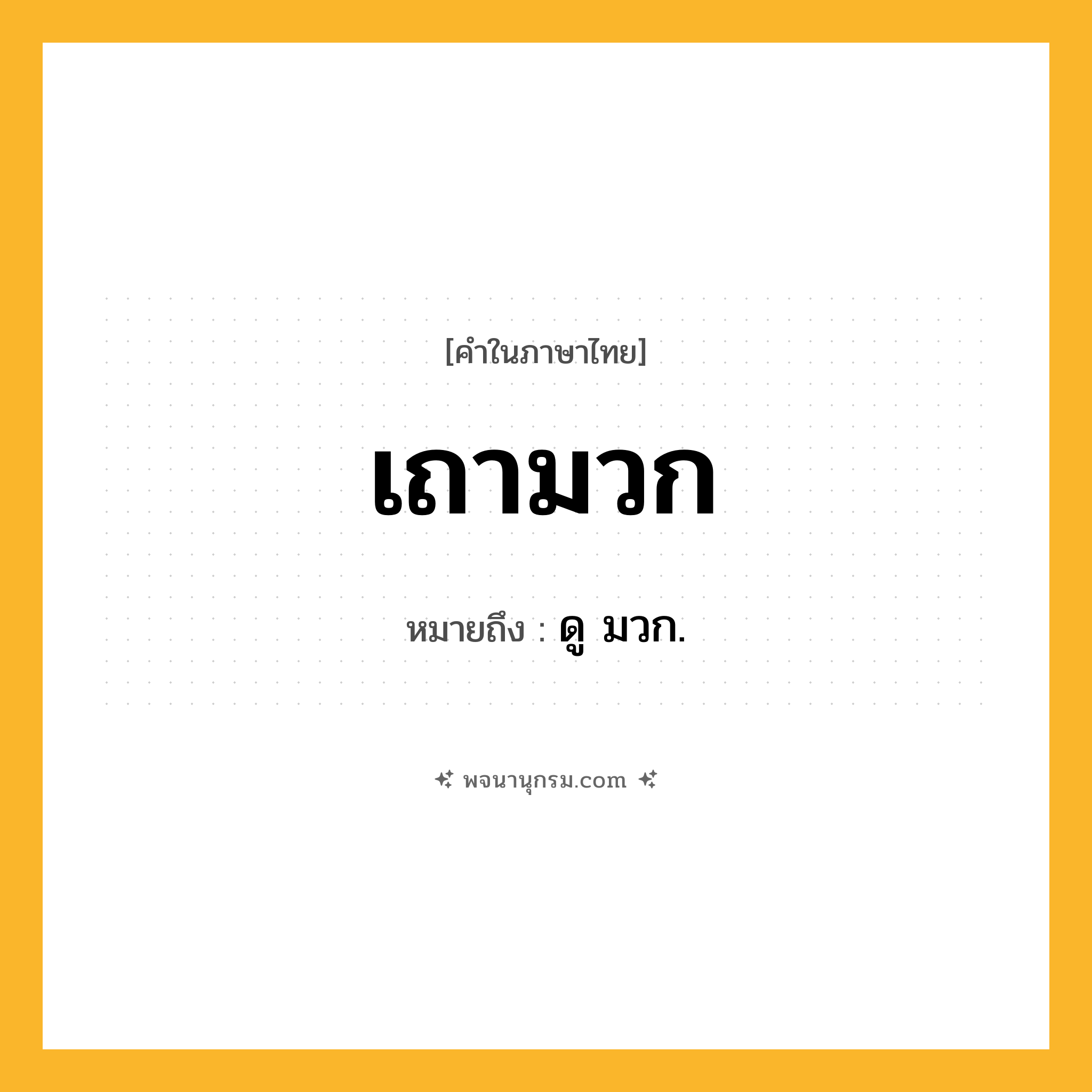 เถามวก ความหมาย หมายถึงอะไร?, คำในภาษาไทย เถามวก หมายถึง ดู มวก.
