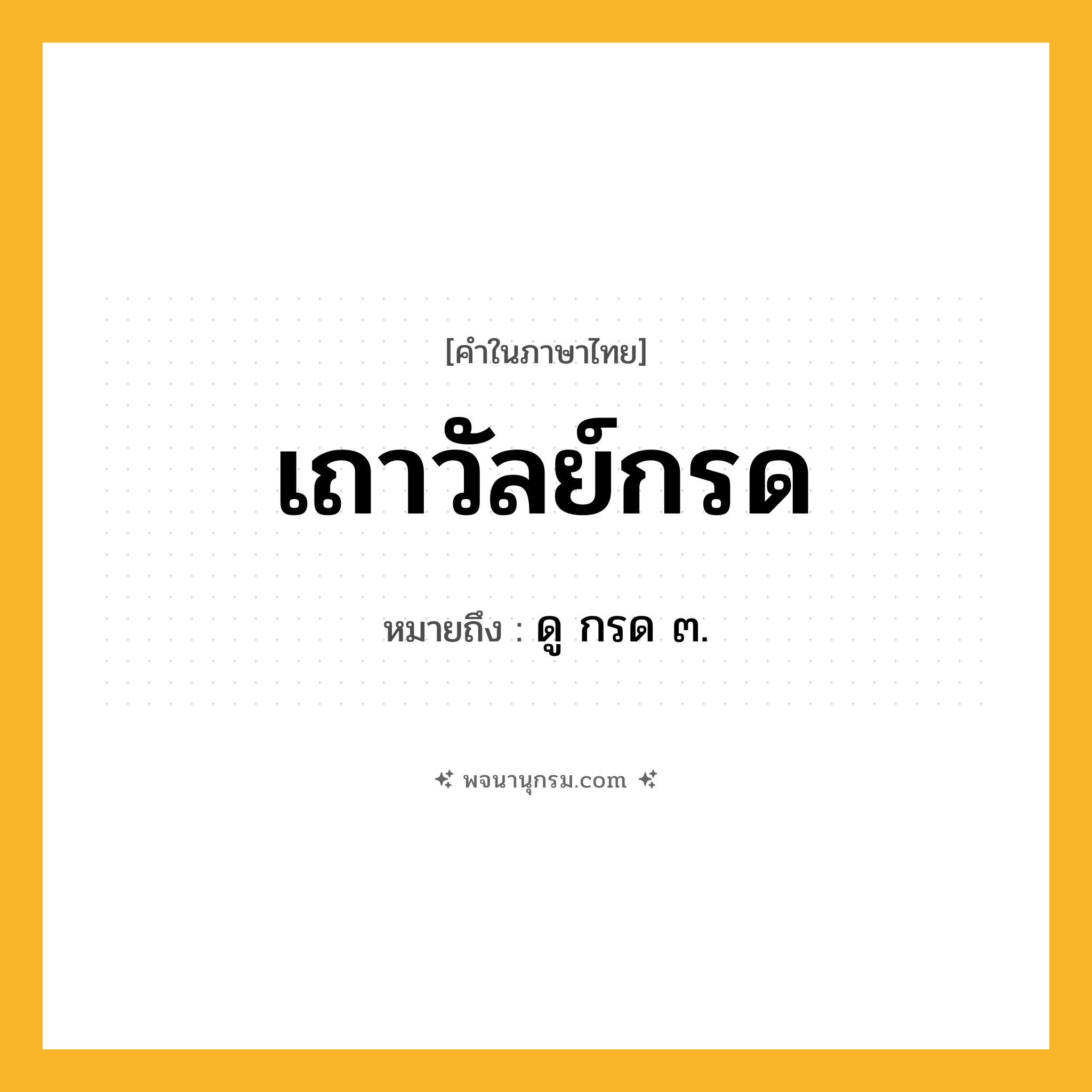 เถาวัลย์กรด ความหมาย หมายถึงอะไร?, คำในภาษาไทย เถาวัลย์กรด หมายถึง ดู กรด ๓.