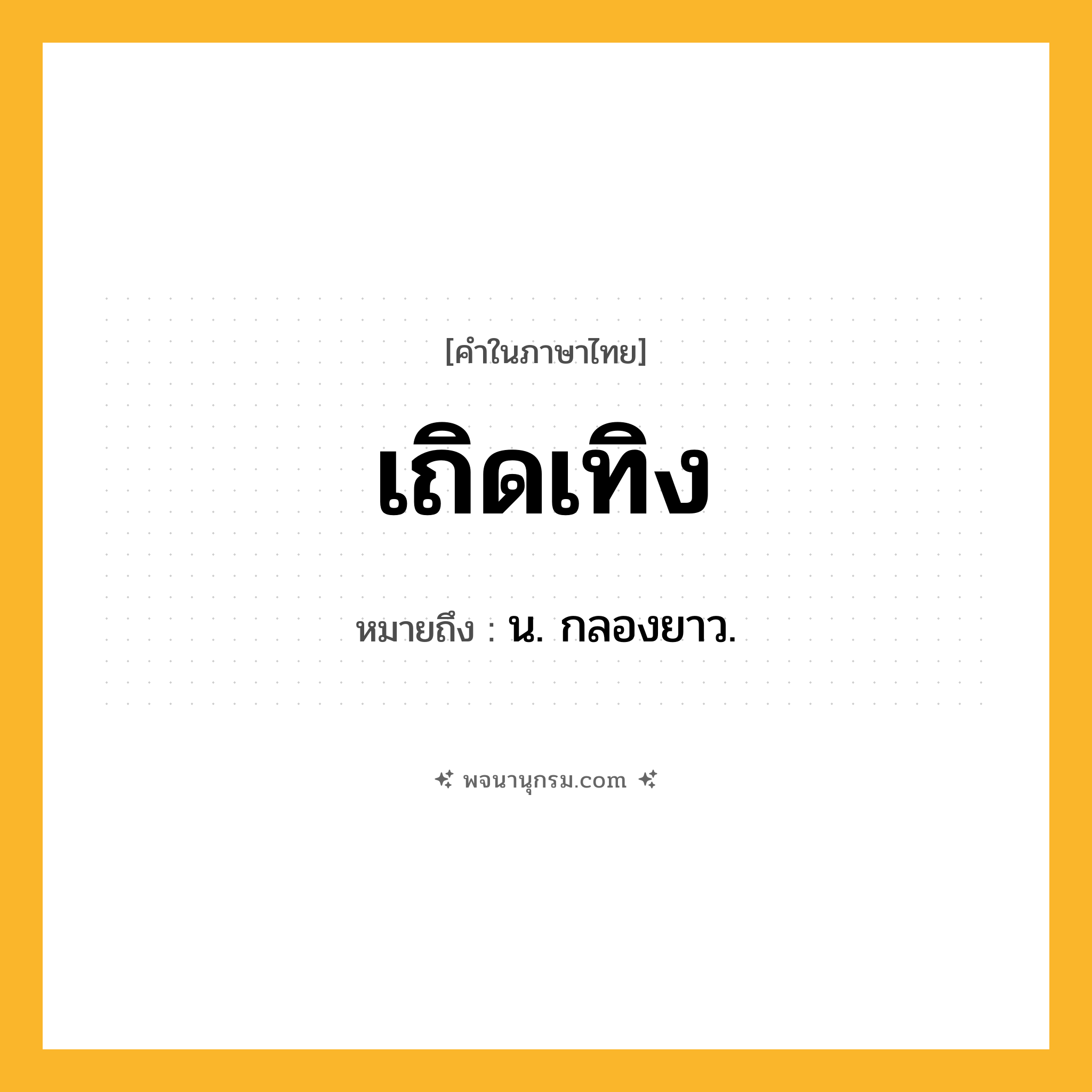 เถิดเทิง ความหมาย หมายถึงอะไร?, คำในภาษาไทย เถิดเทิง หมายถึง น. กลองยาว.