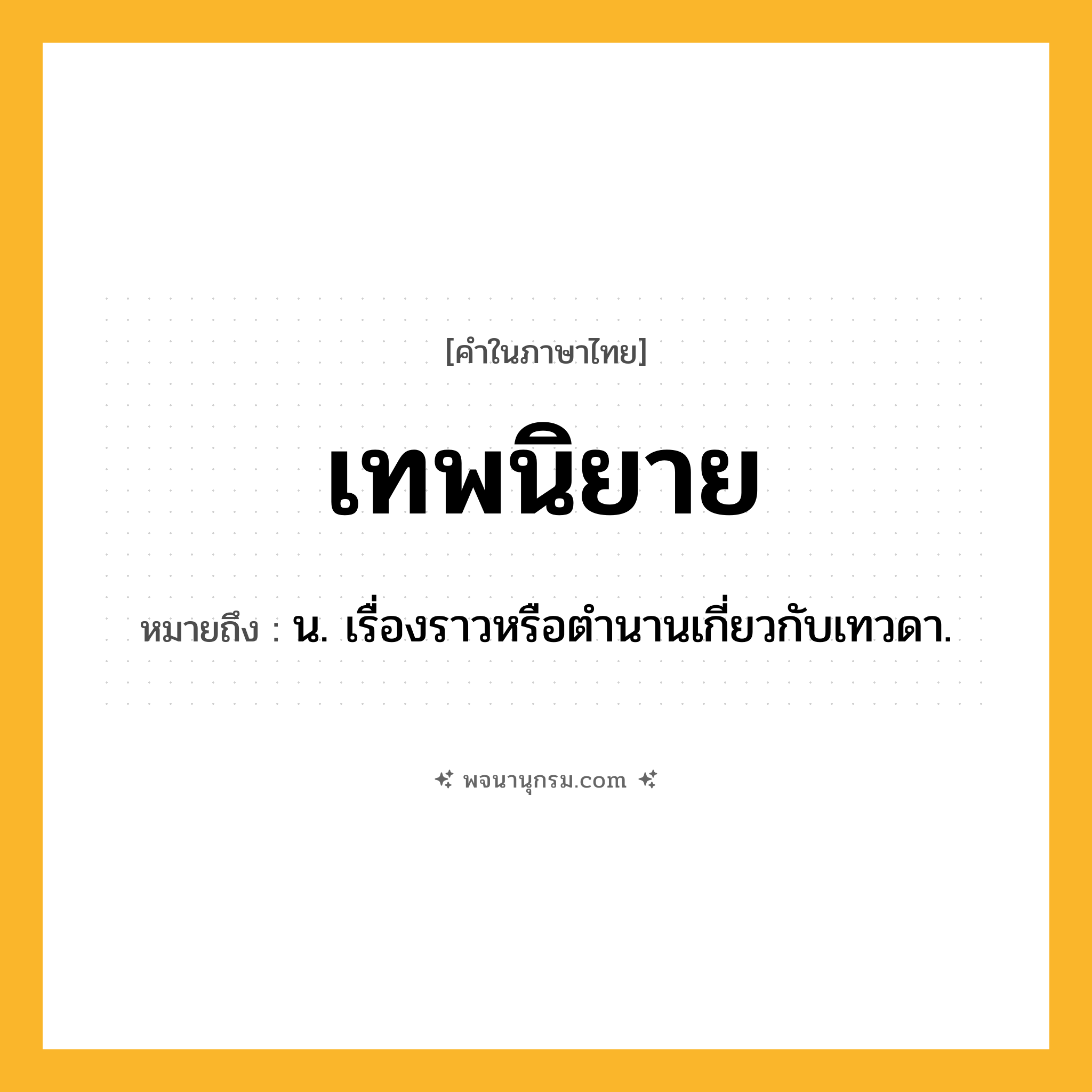 เทพนิยาย ความหมาย หมายถึงอะไร?, คำในภาษาไทย เทพนิยาย หมายถึง น. เรื่องราวหรือตํานานเกี่ยวกับเทวดา.