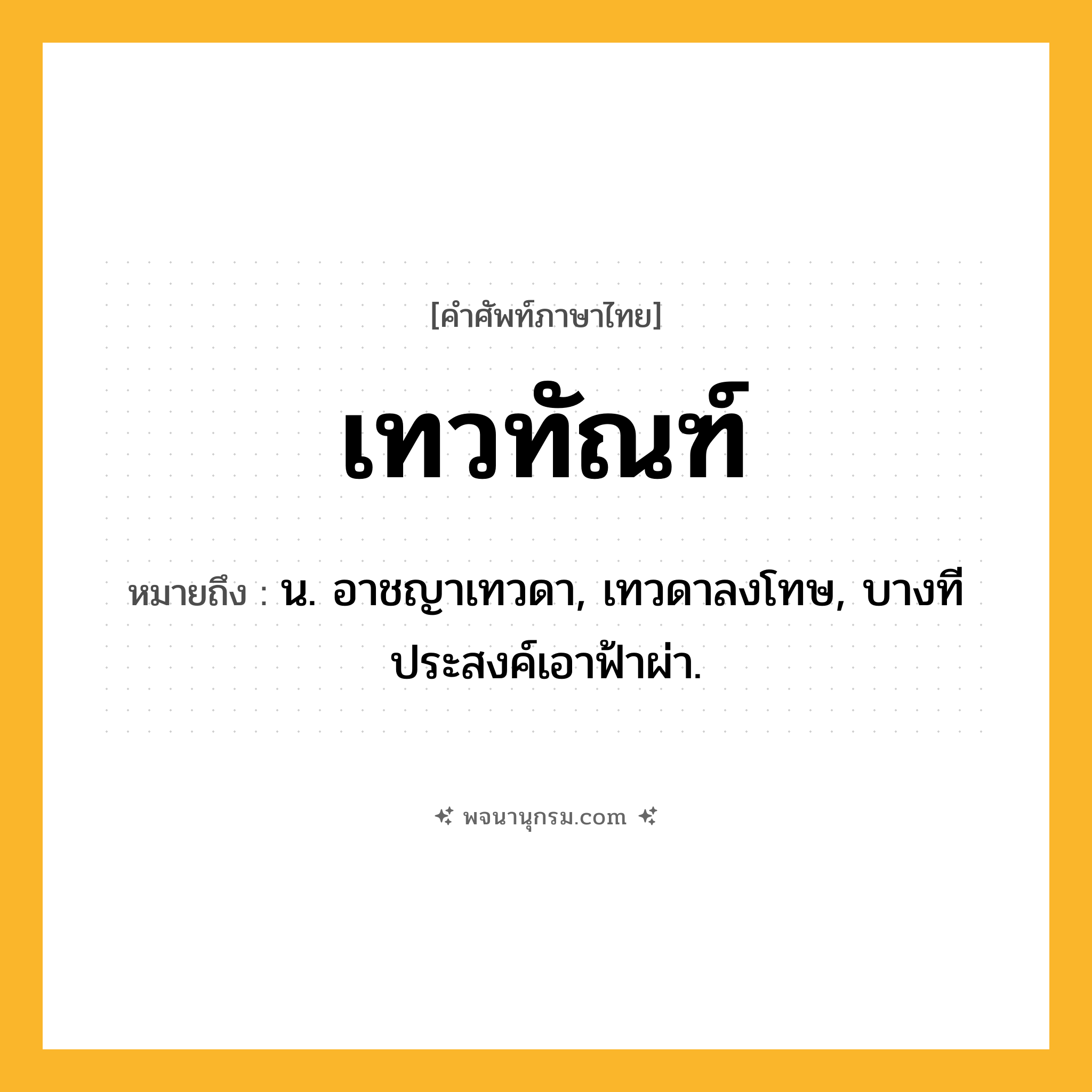 เทวทัณฑ์ ความหมาย หมายถึงอะไร?, คำในภาษาไทย เทวทัณฑ์ หมายถึง น. อาชญาเทวดา, เทวดาลงโทษ, บางทีประสงค์เอาฟ้าผ่า.