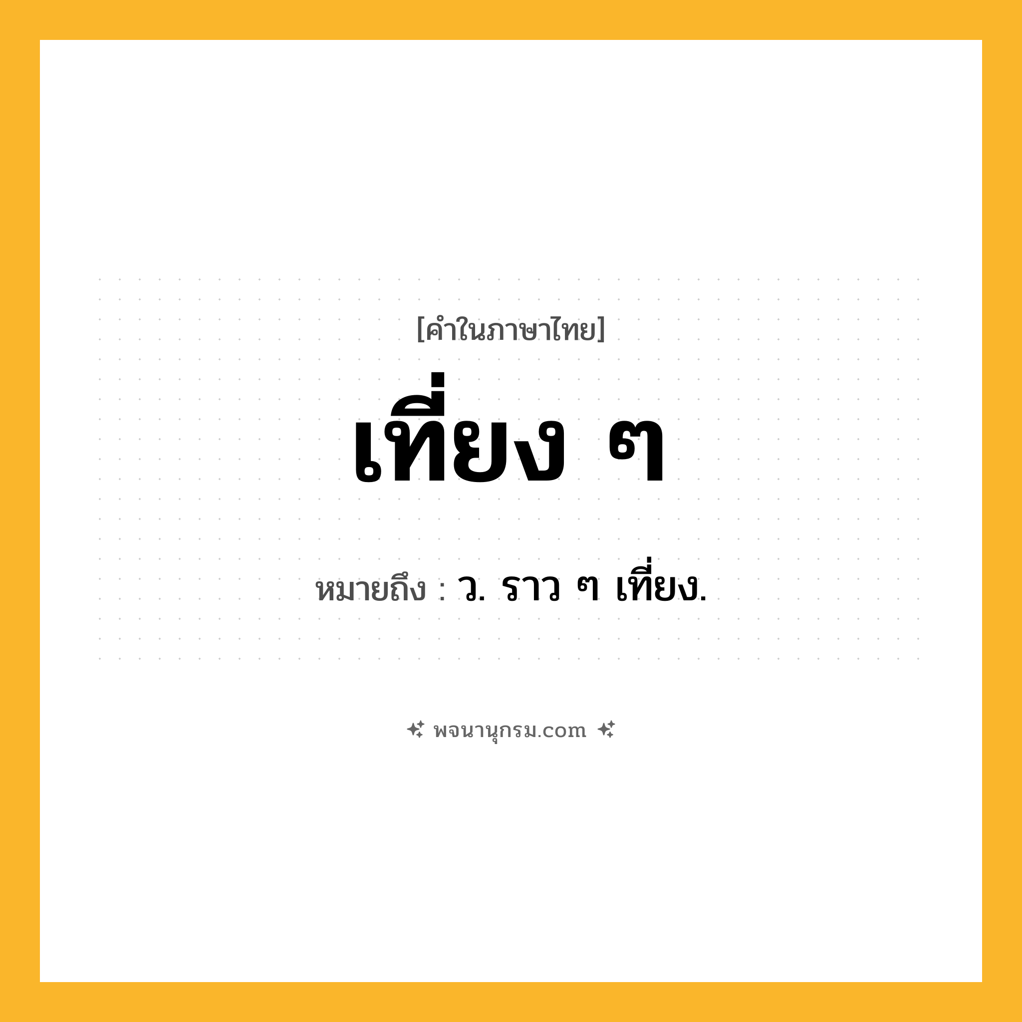 เที่ยง ๆ ความหมาย หมายถึงอะไร?, คำในภาษาไทย เที่ยง ๆ หมายถึง ว. ราว ๆ เที่ยง.